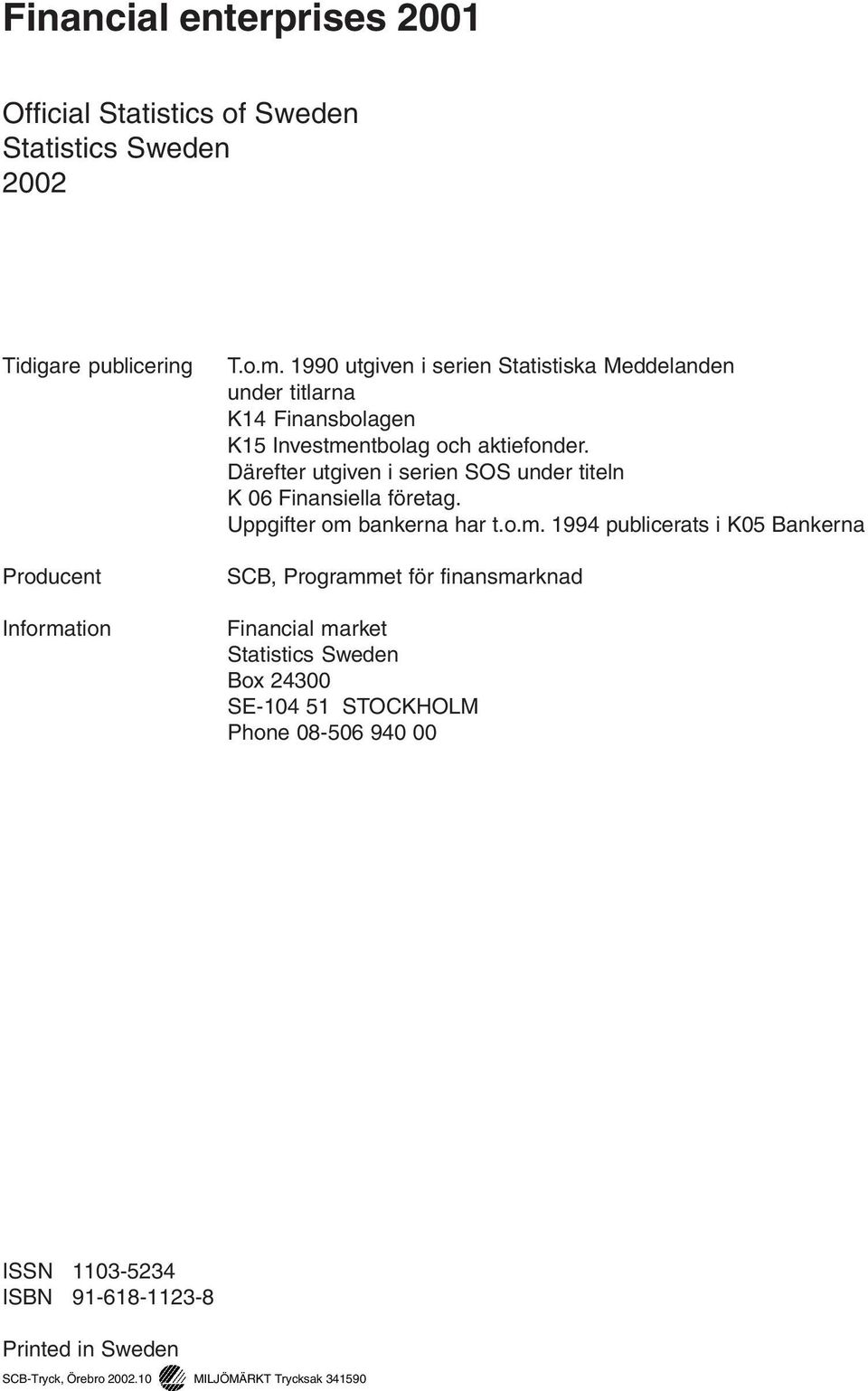 Därefter utgiven i serien SOS under titeln K 06 Finansiella företag. Uppgifter om 