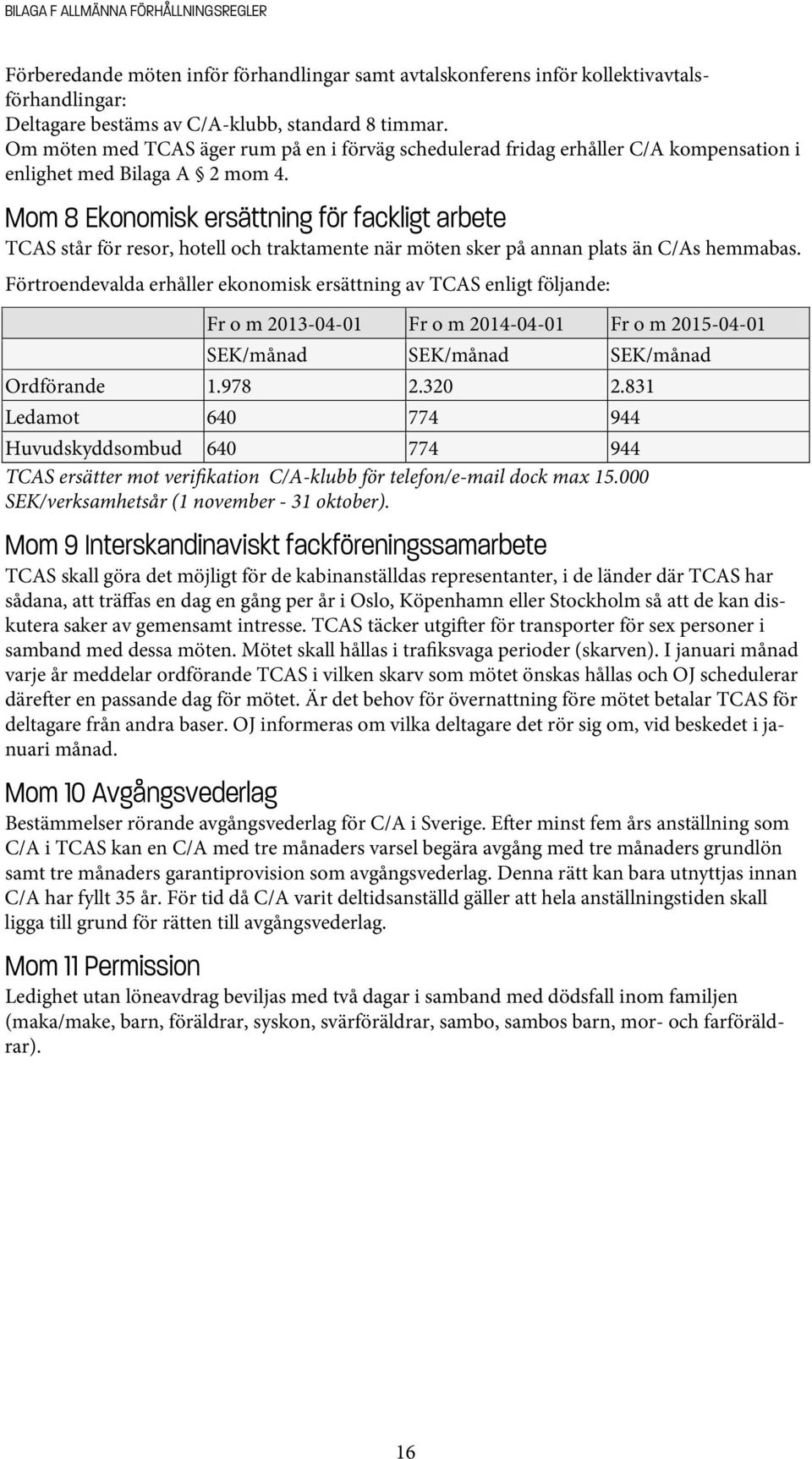 Mom 8 Ekonomisk ersättning för fackligt arbete TCAS står för resor, hotell och traktamente när möten sker på annan plats än C/As hemmabas.