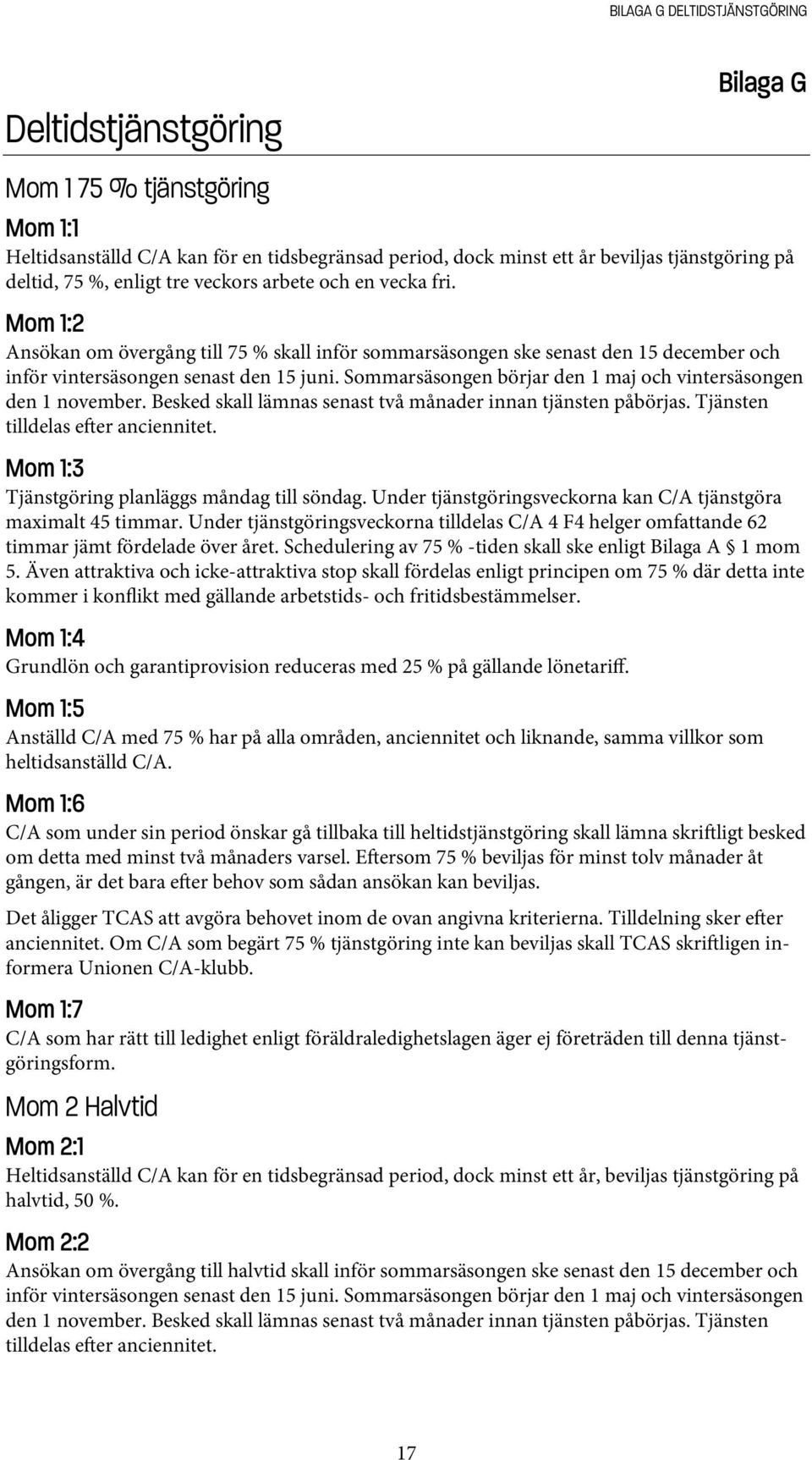 Sommarsäsongen börjar den 1 maj och vintersäsongen den 1 november. Besked skall lämnas senast två månader innan tjänsten påbörjas. Tjänsten tilldelas e er anciennitet.