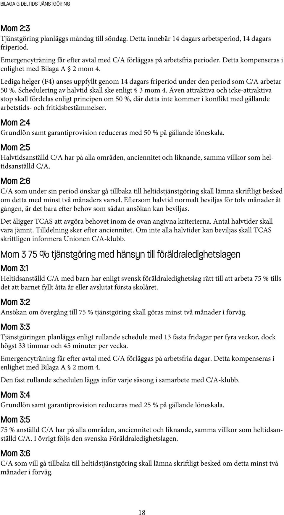 Lediga helger (F4) anses uppfyllt genom 14 dagars friperiod under den period som C/A arbetar 50 %. Schedulering av halvtid skall ske enligt 3 mom 4.