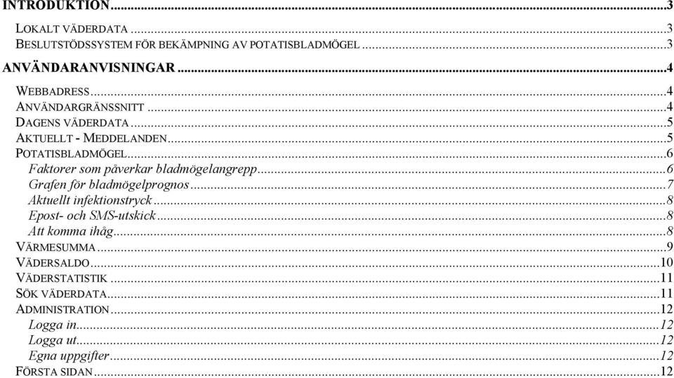 ..6 Grafen för bladmögelprognos...7 Aktuellt infektionstryck...8 Epost- och SMS-utskick...8 Att komma ihåg...8 VÄRMESUMMA.