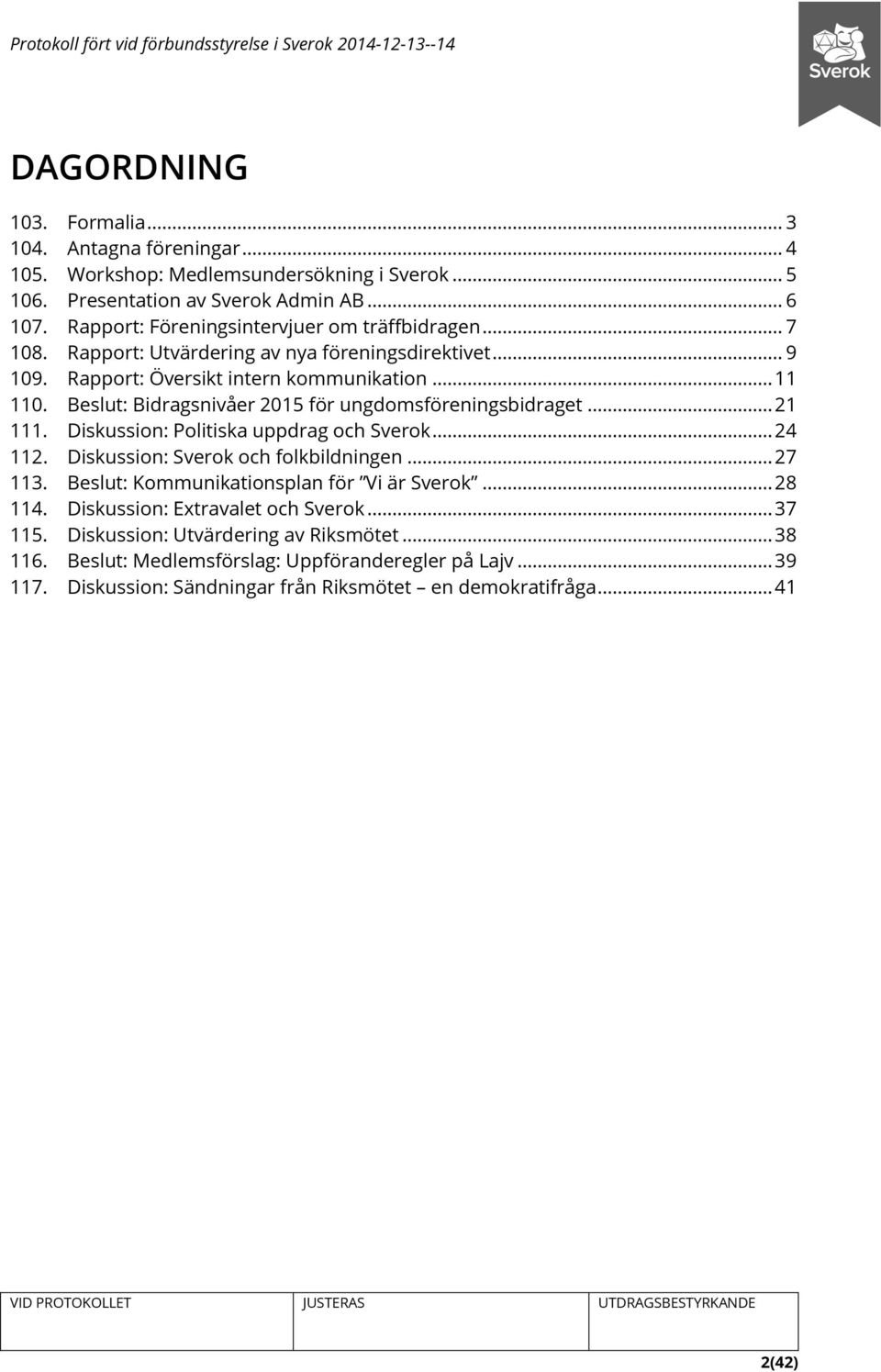 Beslut: Bidragsnivåer 2015 för ungdomsföreningsbidraget... 21 111. Diskussion: Politiska uppdrag och Sverok... 24 112. Diskussion: Sverok och folkbildningen... 27 113.