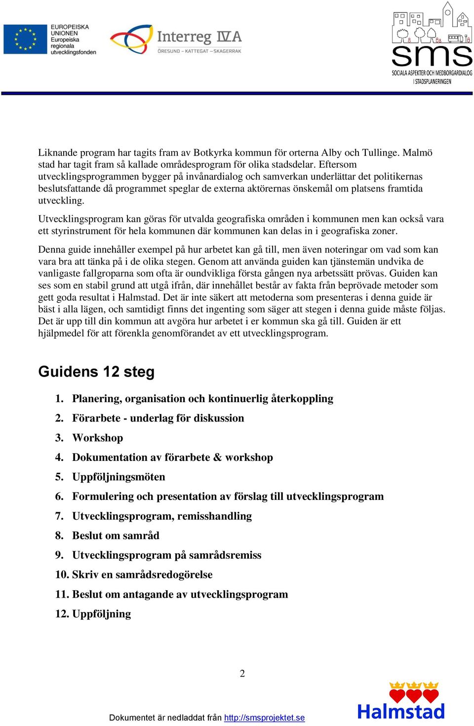 Utvecklingsprogram kan göras för utvalda geografiska områden i kommunen men kan också vara ett styrinstrument för hela kommunen där kommunen kan delas in i geografiska zoner.