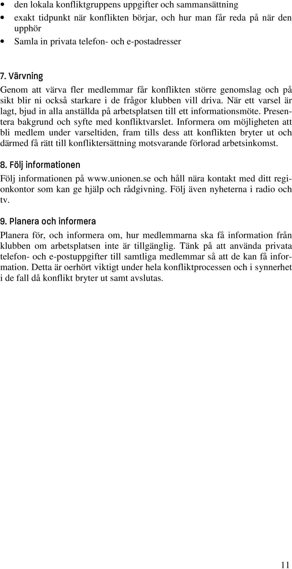 När ett varsel är lagt, bjud in alla anställda på arbetsplatsen till ett informationsmöte. Presentera bakgrund och syfte med konfliktvarslet.