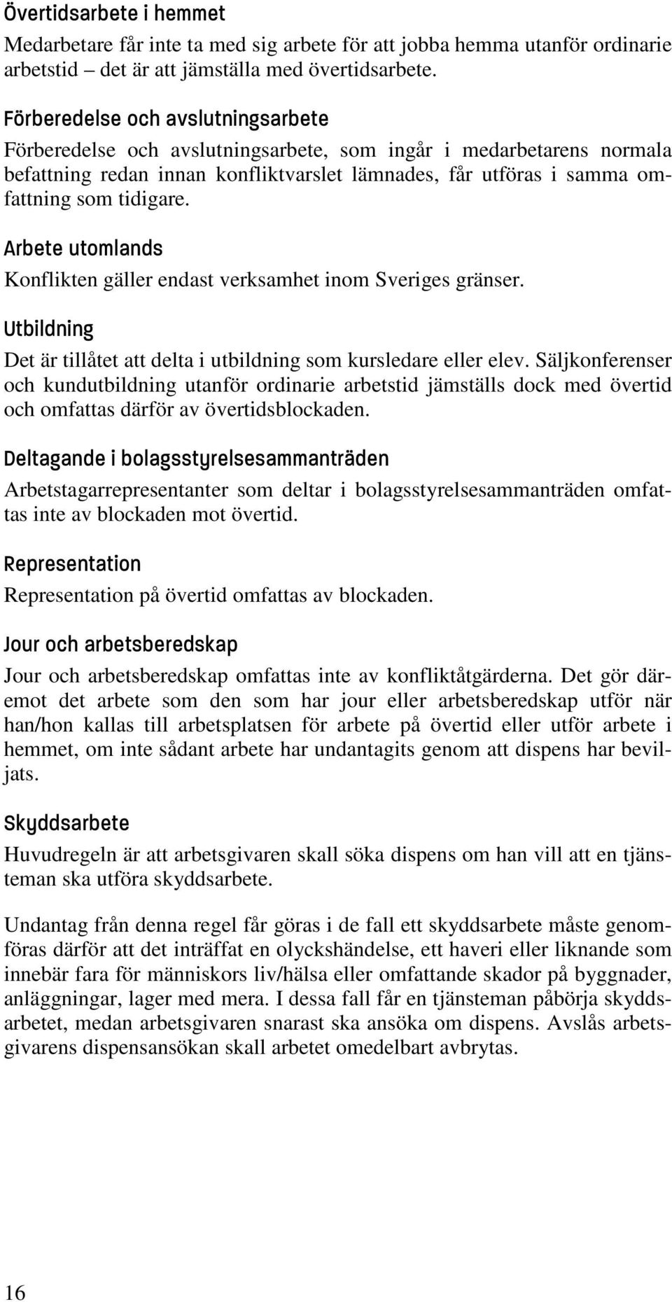 Arbete utomlands Konflikten gäller endast verksamhet inom Sveriges gränser. Utbildning Det är tillåtet att delta i utbildning som kursledare eller elev.