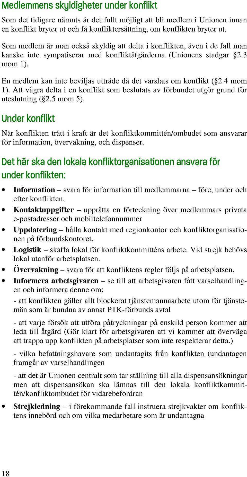 En medlem kan inte beviljas utträde då det varslats om konflikt ( 2.4 mom 1). Att vägra delta i en konflikt som beslutats av förbundet utgör grund för uteslutning ( 2.5 mom 5).