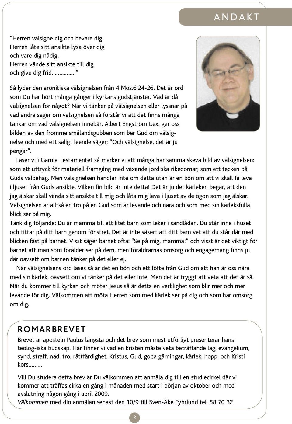 När vi tänker på välsignelsen eller lyssnar på vad andra säger om välsignelsen så förstår vi att det finns många tankar om vad välsignelsen innebär. Albert Engström t.ex.