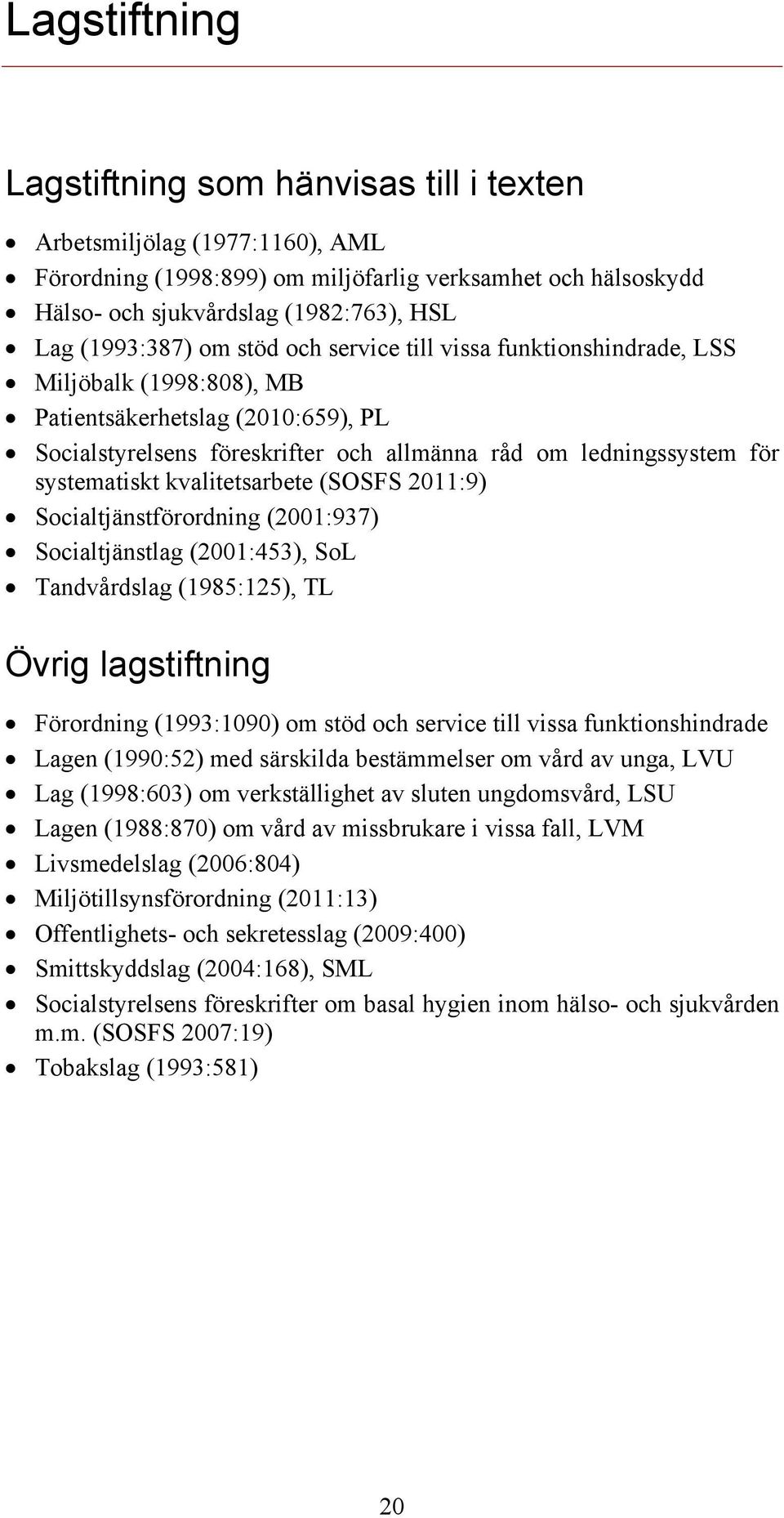 systematiskt kvalitetsarbete (SOSFS 2011:9) Socialtjänstförordning (2001:937) Socialtjänstlag (2001:453), SoL Tandvårdslag (1985:125), TL Övrig lagstiftning Förordning (1993:1090) om stöd och service