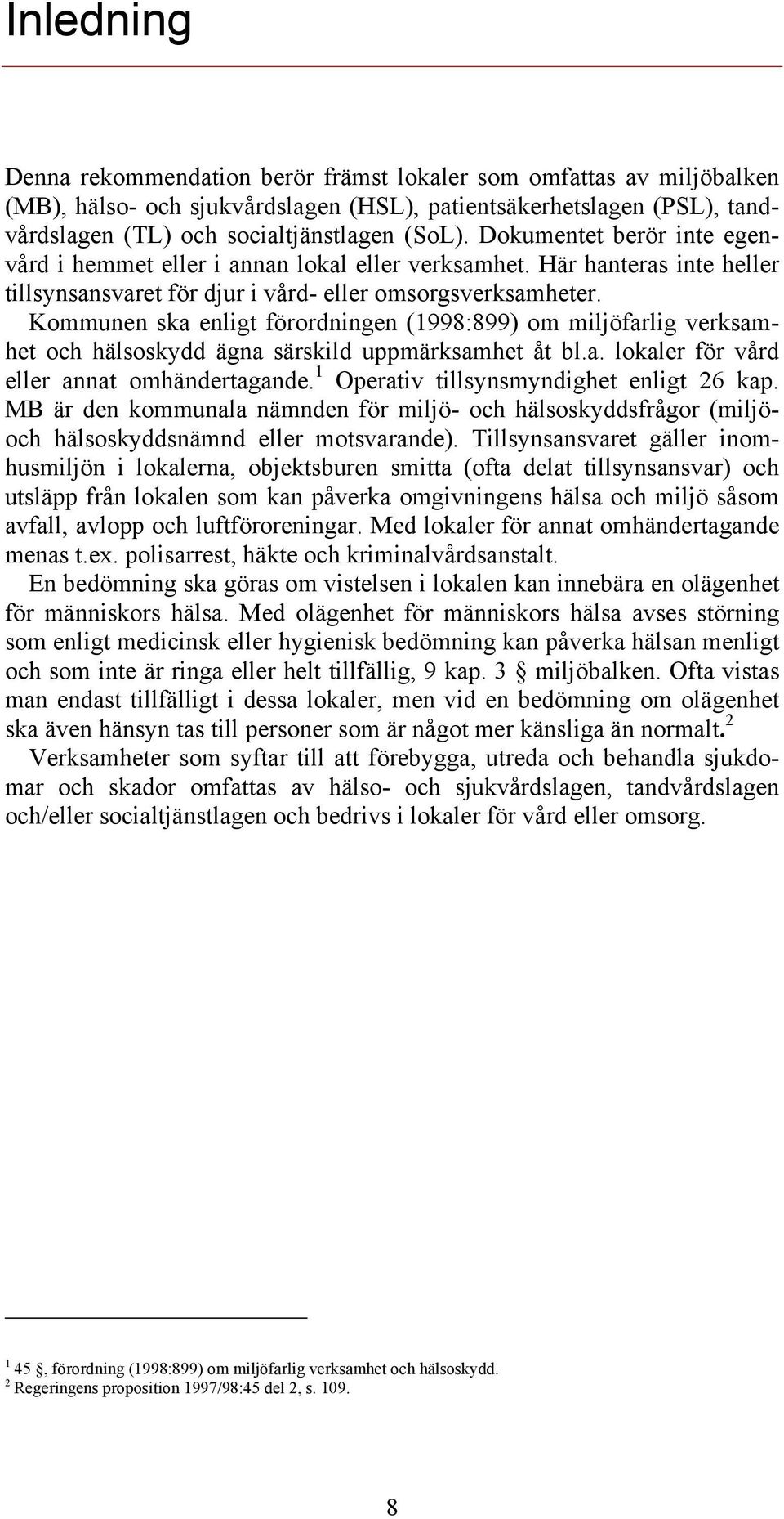 Kommunen ska enligt förordningen (1998:899) om miljöfarlig verksamhet och hälsoskydd ägna särskild uppmärksamhet åt bl.a. lokaler för vård eller annat omhändertagande.