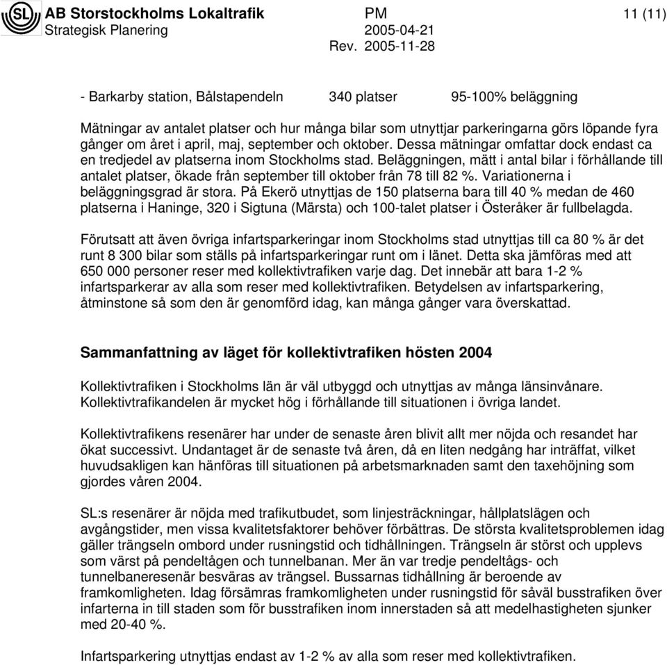 Beläggningen, mätt i antal bilar i förhållande till antalet platser, ökade från september till oktober från 78 till 82 %. Variationerna i beläggningsgrad är stora.