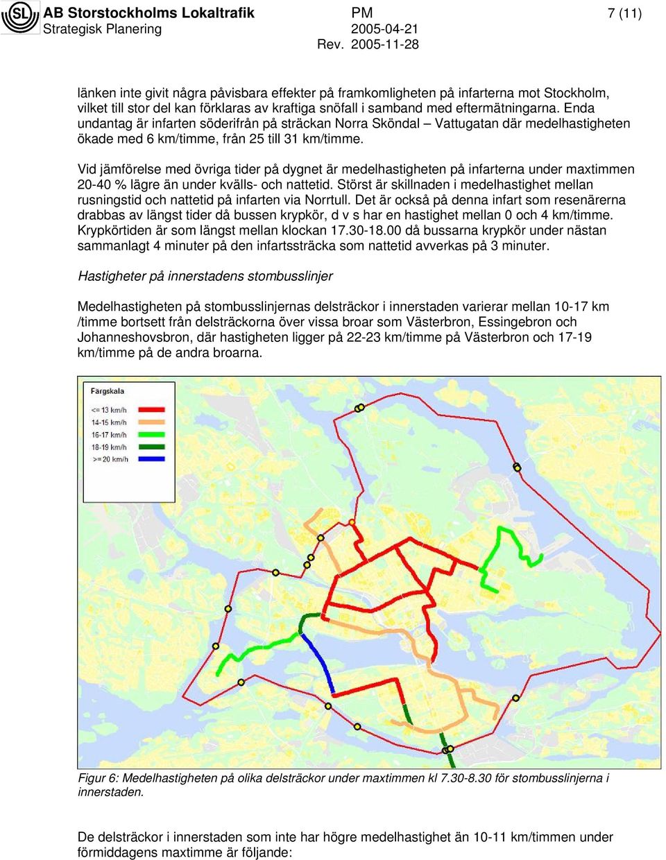 Vid jämförelse med övriga tider på dygnet är medelhastigheten på infarterna under maxtimmen 20-40 % lägre än under kvälls- och nattetid.