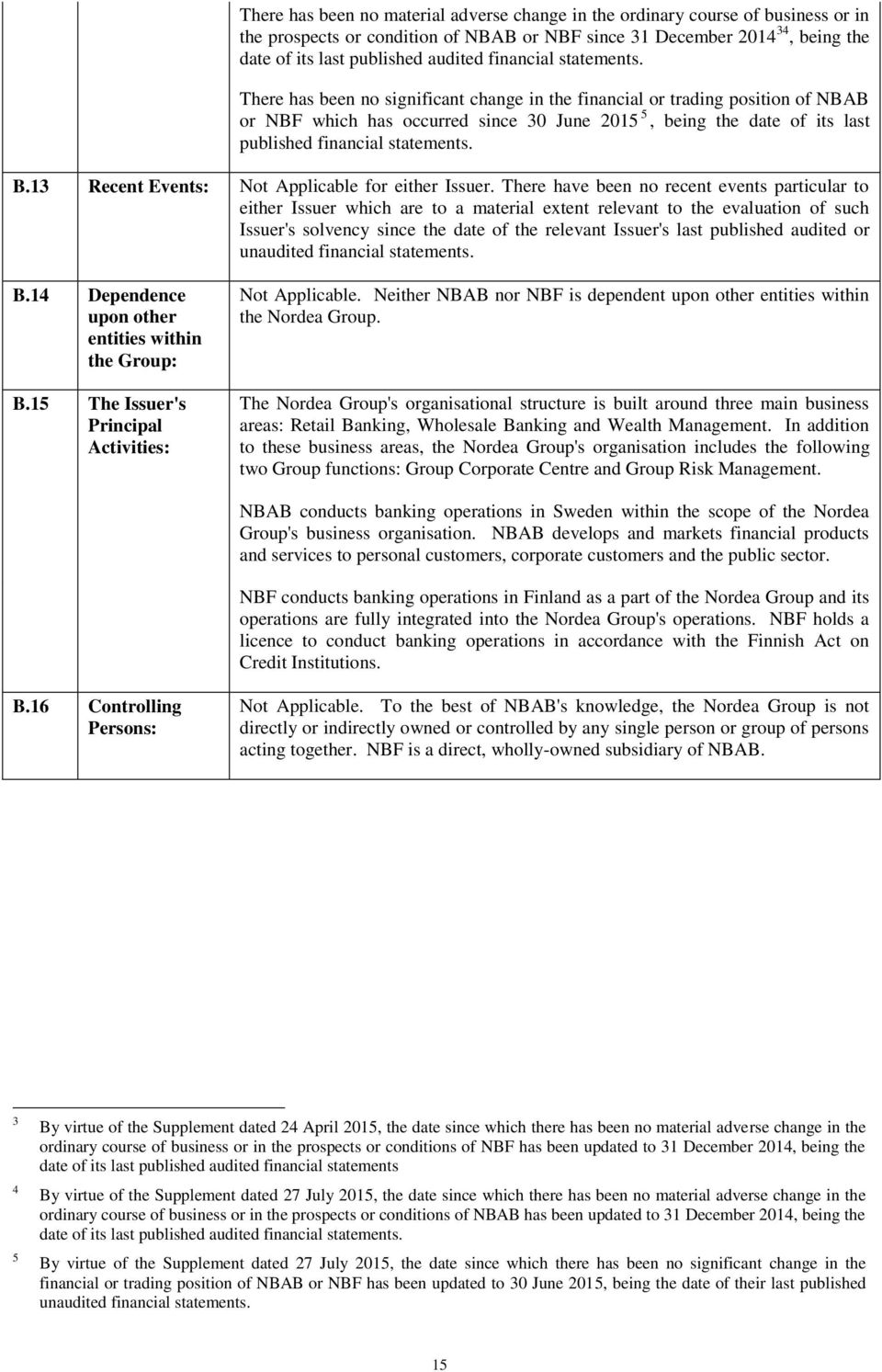 There has been no significant change in the financial or trading position of NBAB or NBF which has occurred since 30 June 2015 5, being the date of its last published  B.