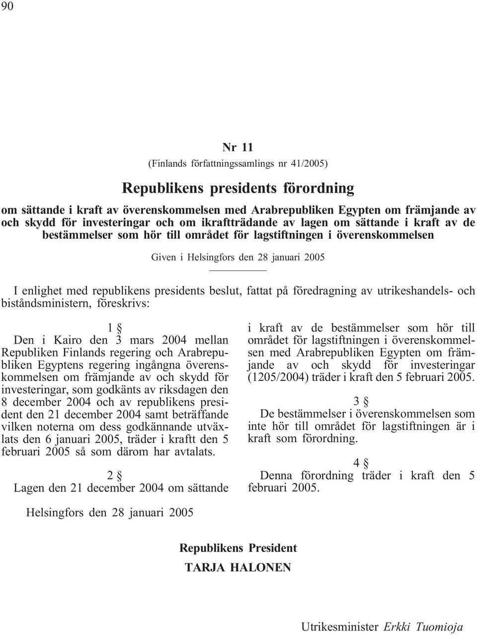 presidents beslut, fattat på föredragning av utrikeshandels- och biståndsministern, föreskrivs: 1 Den i Kairo den 3 mars 2004 mellan Republiken Finlands regering och Arabrepubliken Egyptens regering