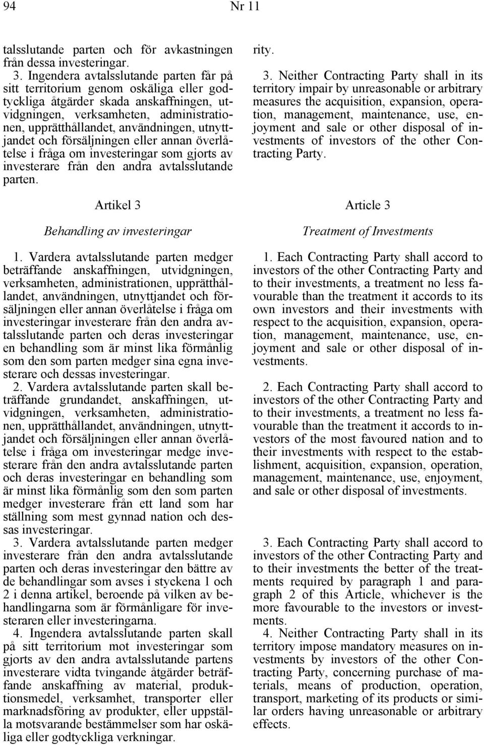 utnyttjandet och försäljningen eller annan överlåtelse i fråga om investeringar som gjorts av investerare från den andra avtalsslutande parten. Artikel 3 Behandling av investeringar 1.