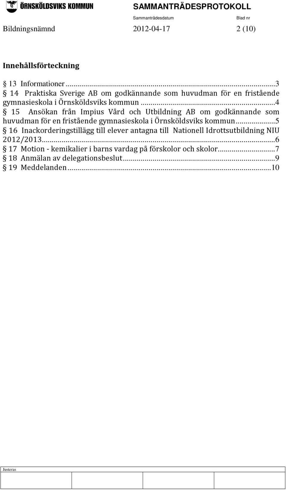 .. 4 15 Ansökan från Impius Vård och Utbildning AB om godkännande som huvudman för en fristående gymnasieskola i Örnsköldsviks kommun.