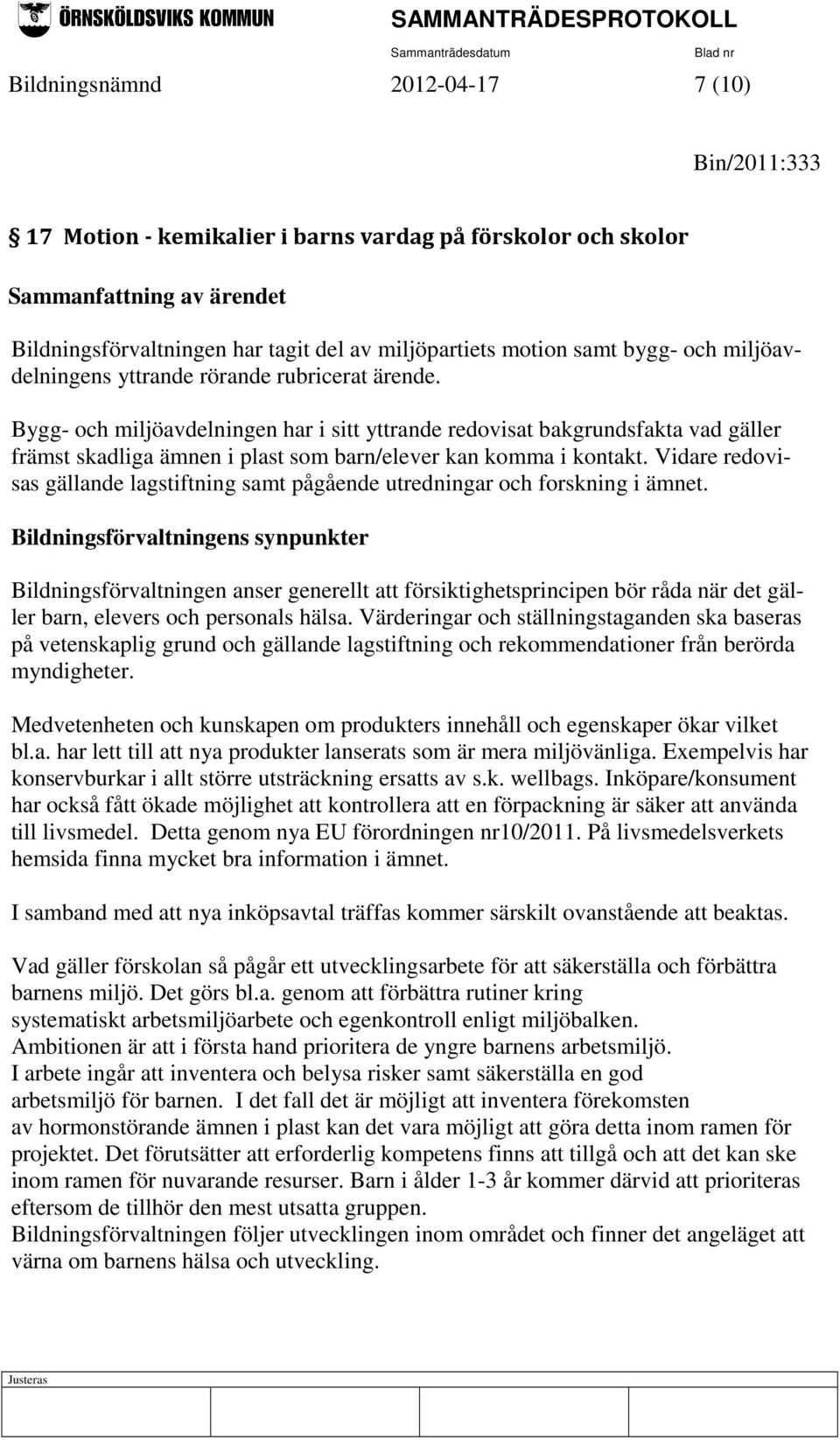 Bygg- och miljöavdelningen har i sitt yttrande redovisat bakgrundsfakta vad gäller främst skadliga ämnen i plast som barn/elever kan komma i kontakt.