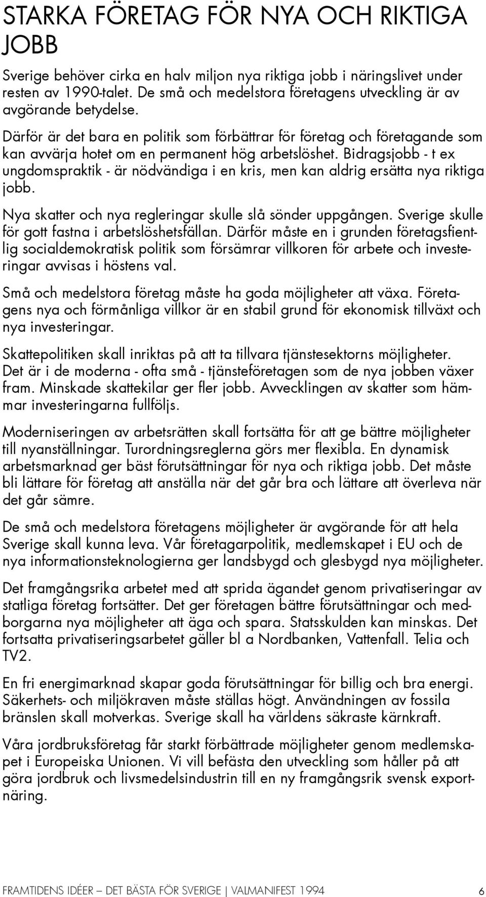 Bidragsjobb - t ex ungdomspraktik - är nödvändiga i en kris, men kan aldrig ersätta nya riktiga jobb. Nya skatter och nya regleringar skulle slå sönder uppgången.