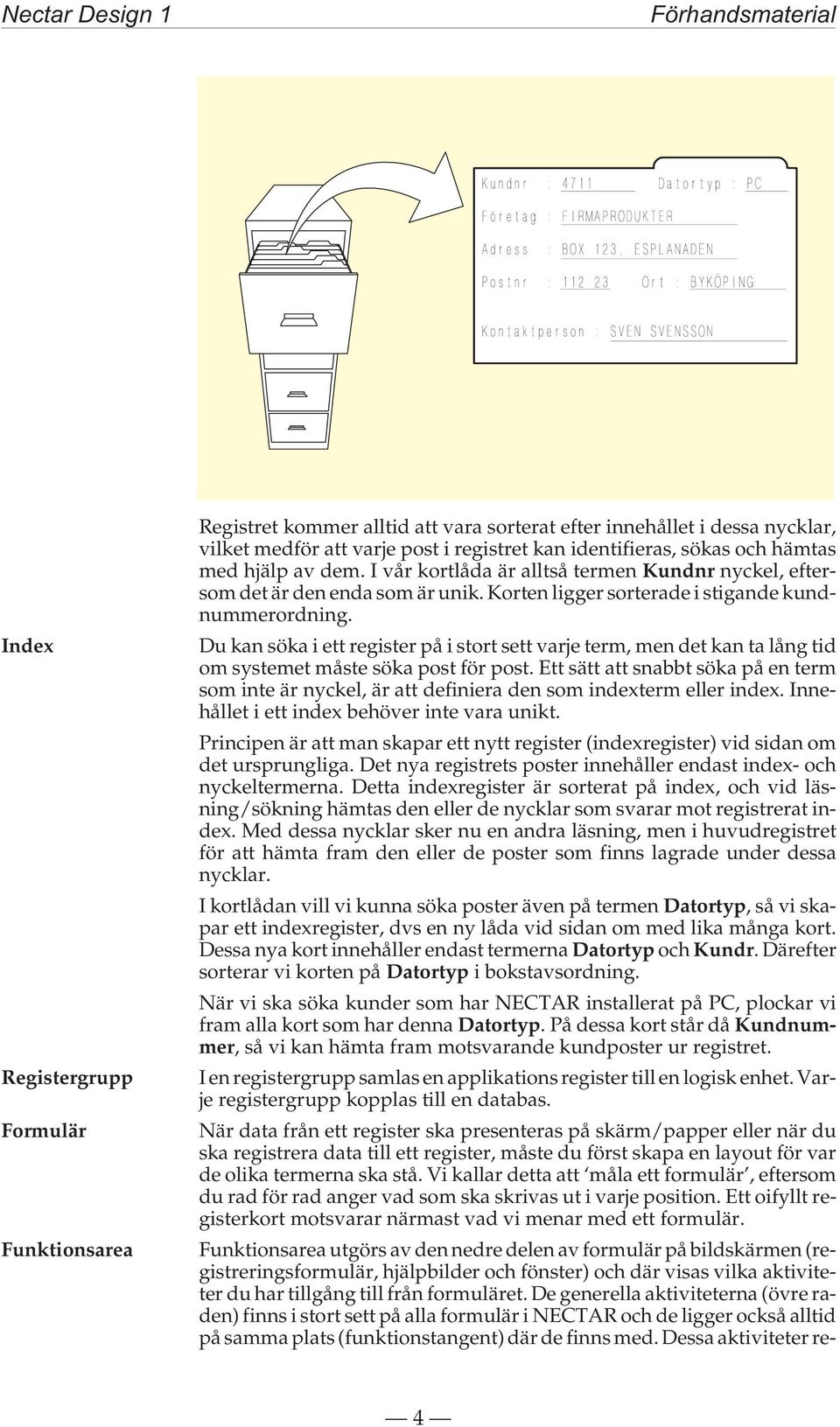 Du kan söka i ett register på i stort sett varje term, men det kan ta lång tid om systemet måste söka post för post.