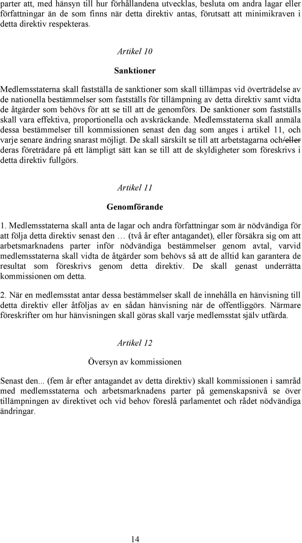 åtgärder som behövs för att se till att de genomförs. De sanktioner som fastställs skall vara effektiva, proportionella och avskräckande.