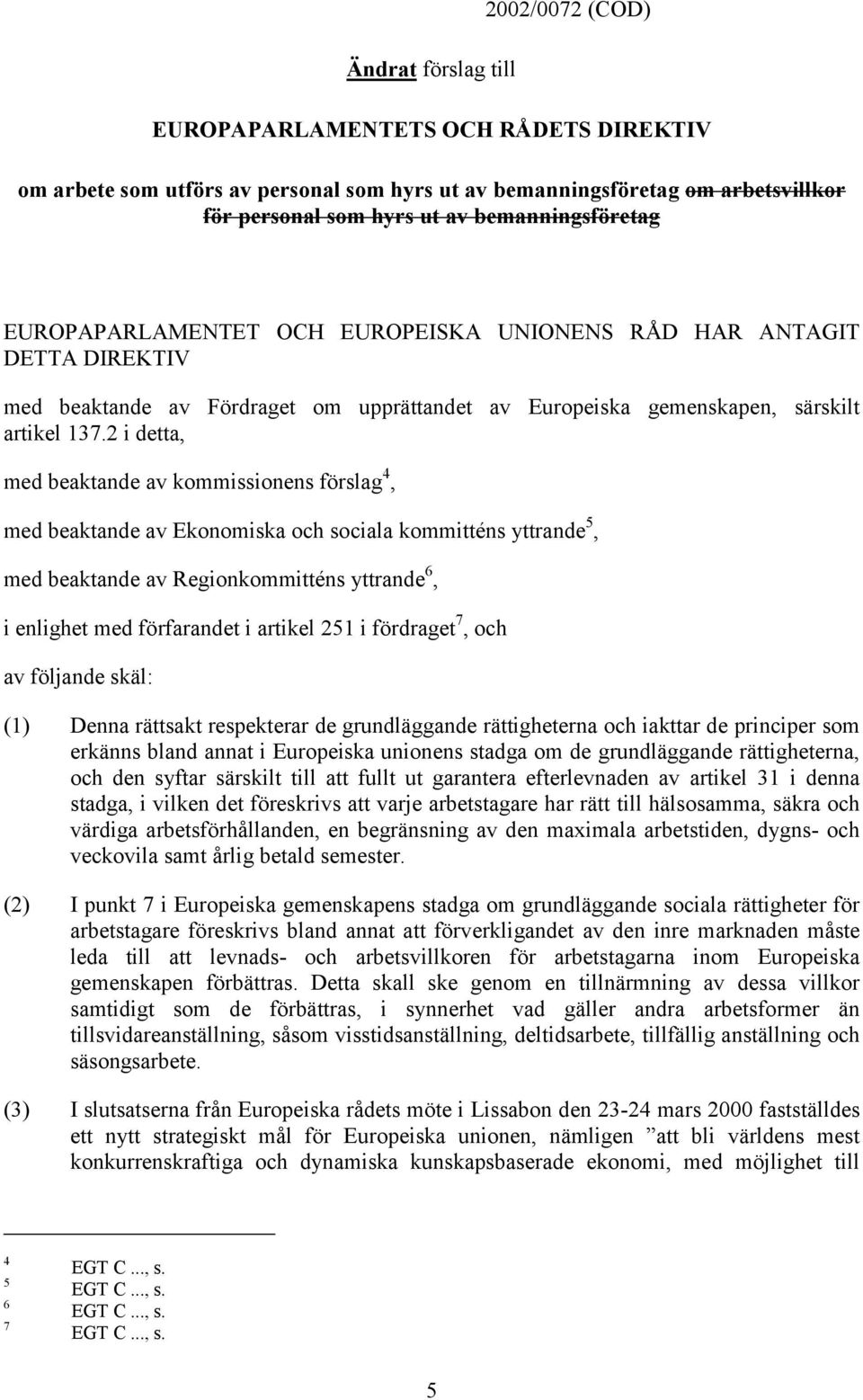 2 i detta, med beaktande av kommissionens förslag 4, med beaktande av Ekonomiska och sociala kommitténs yttrande 5, med beaktande av Regionkommitténs yttrande 6, i enlighet med förfarandet i artikel