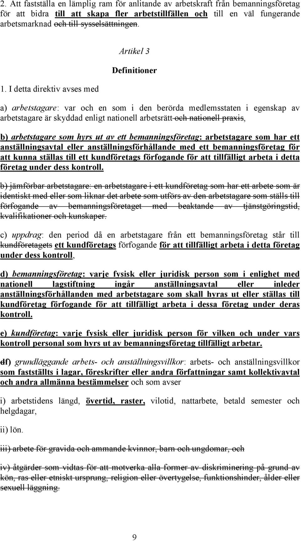 I detta direktiv avses med Artikel 3 Definitioner a) arbetstagare: var och en som i den berörda medlemsstaten i egenskap av arbetstagare är skyddad enligt nationell arbetsrätt och nationell praxis,