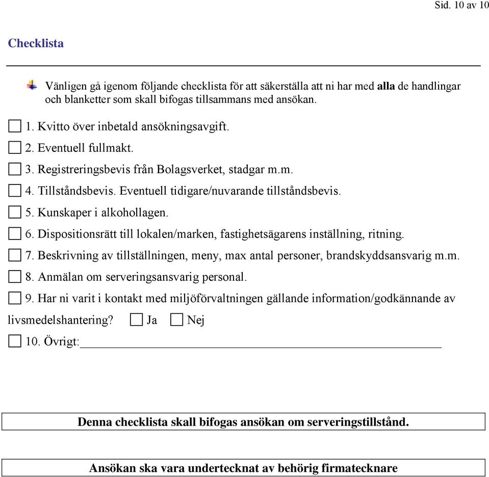 Dispositionsrätt till lokalen/marken, fastighetsägarens inställning, ritning. 7. Beskrivning av tillställningen, meny, max antal personer, brandskyddsansvarig m.m. 8.