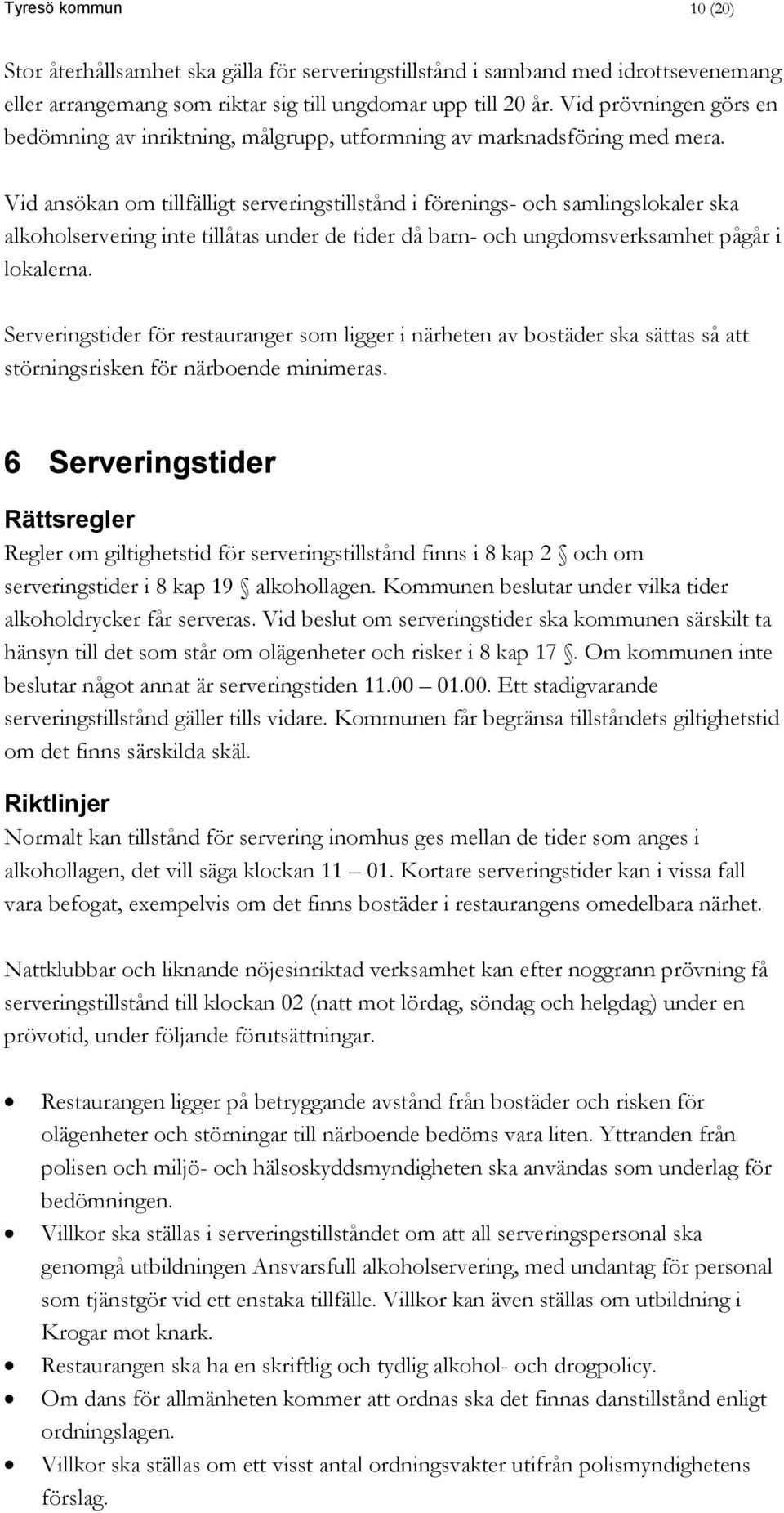 Vid ansökan om tillfälligt serveringstillstånd i förenings- och samlingslokaler ska alkoholservering inte tillåtas under de tider då barn- och ungdomsverksamhet pågår i lokalerna.