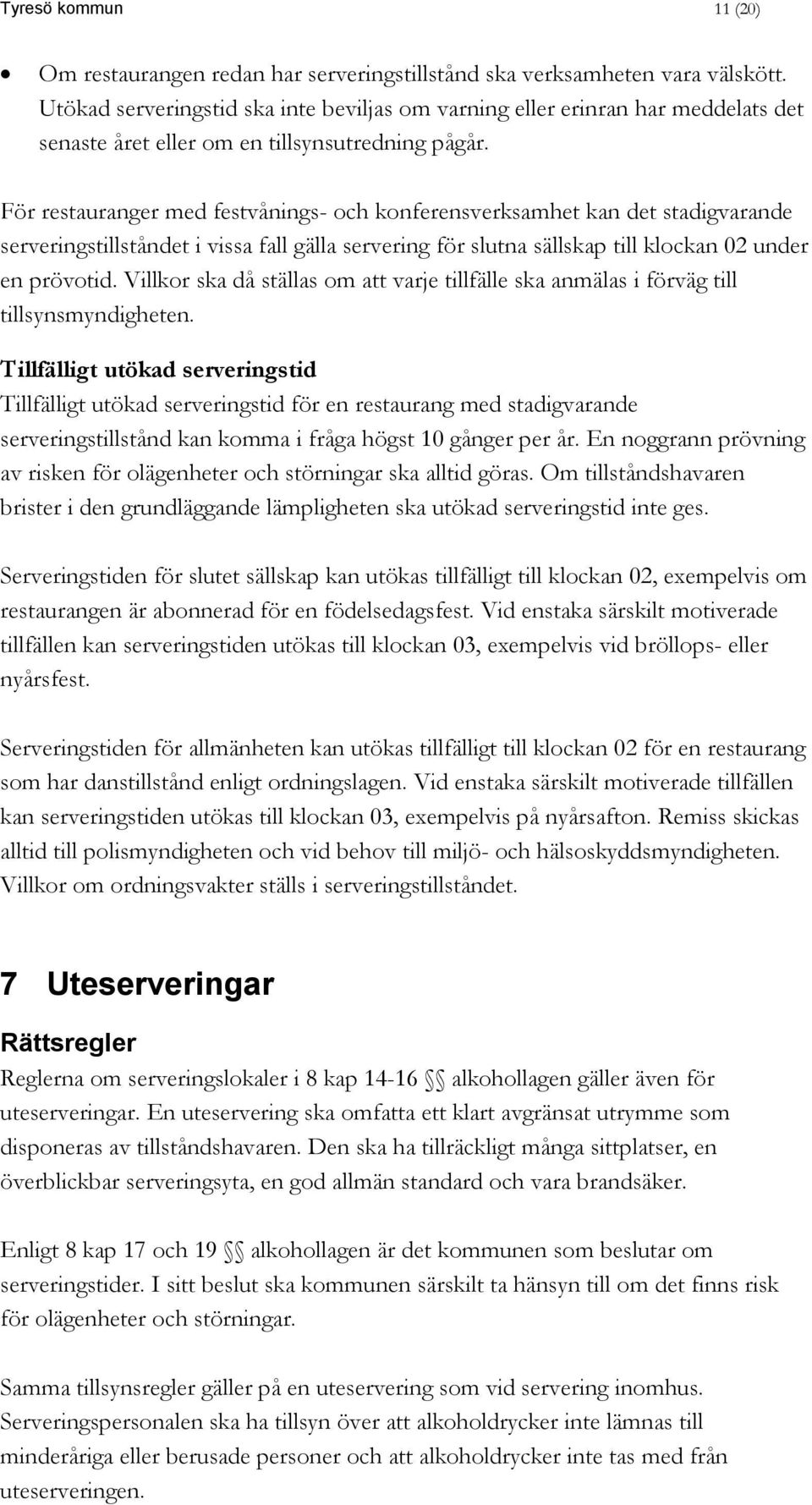 För restauranger med festvånings- och konferensverksamhet kan det stadigvarande serveringstillståndet i vissa fall gälla servering för slutna sällskap till klockan 02 under en prövotid.