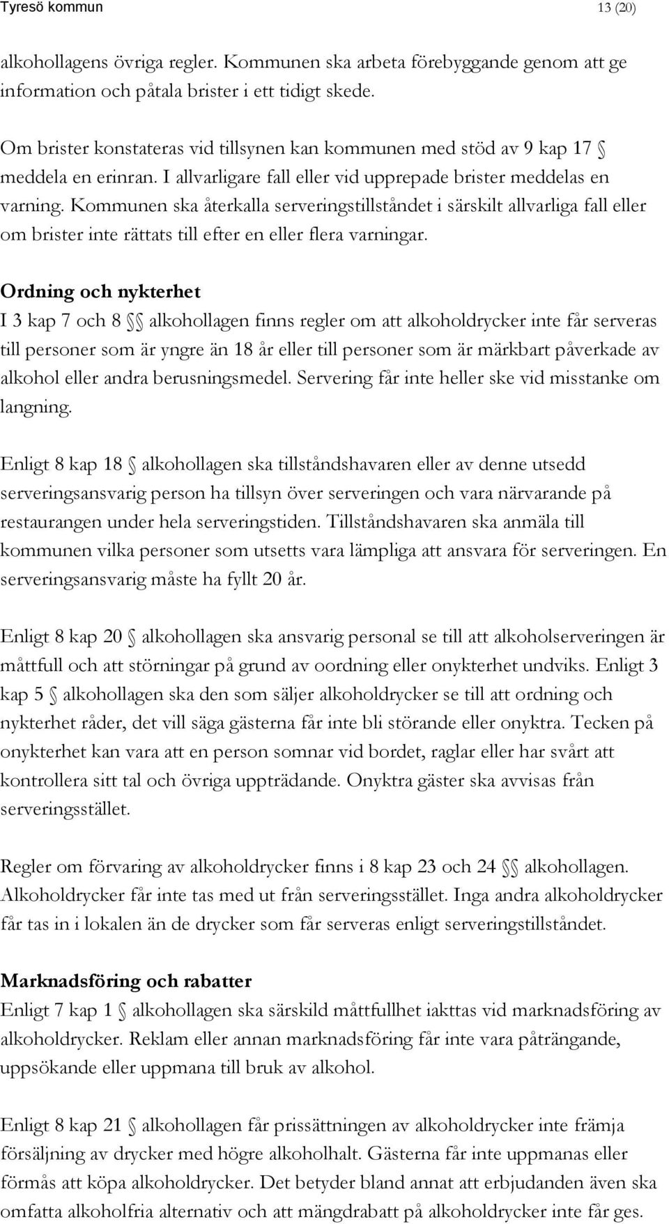 Kommunen ska återkalla serveringstillståndet i särskilt allvarliga fall eller om brister inte rättats till efter en eller flera varningar.