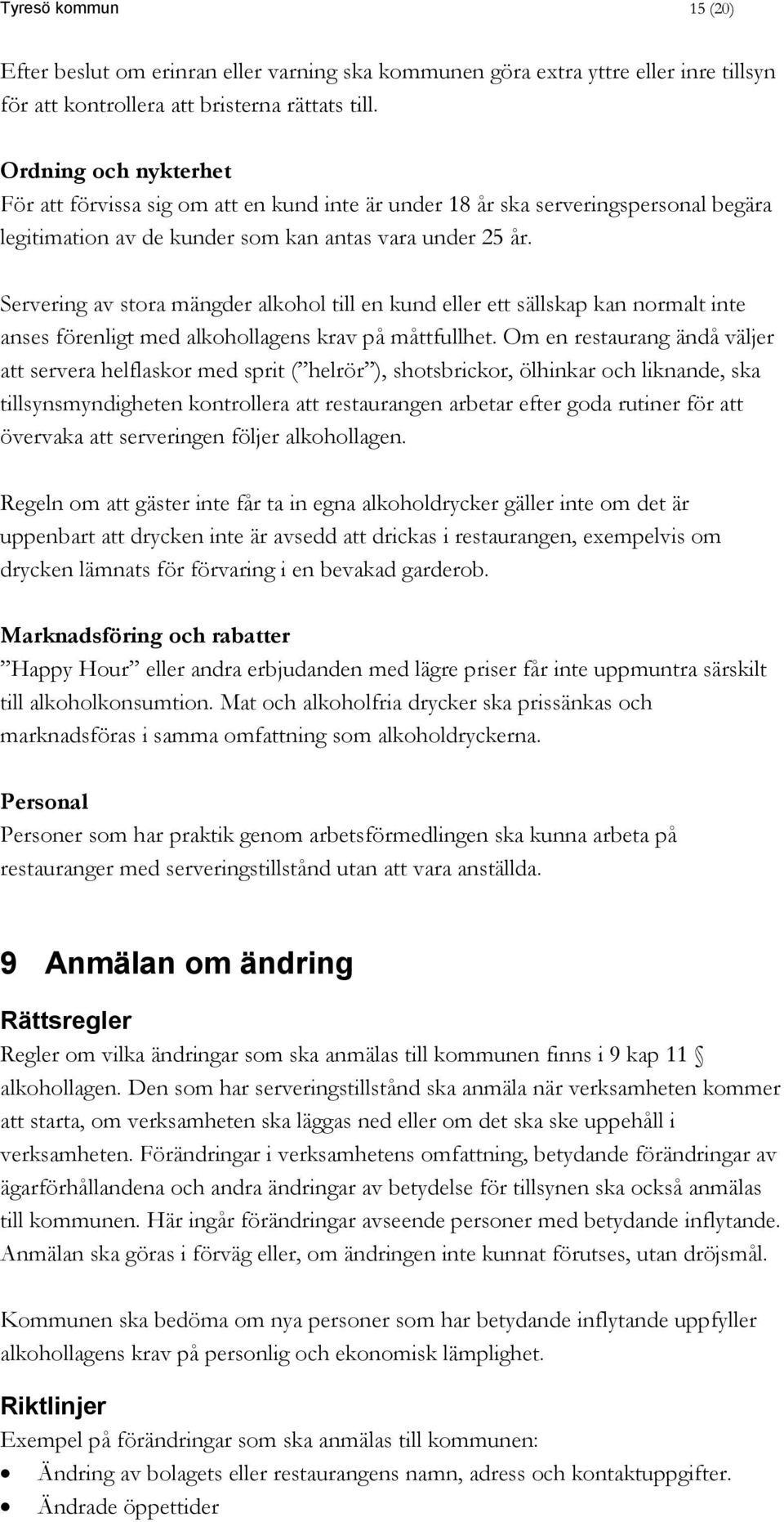 Servering av stora mängder alkohol till en kund eller ett sällskap kan normalt inte anses förenligt med alkohollagens krav på måttfullhet.