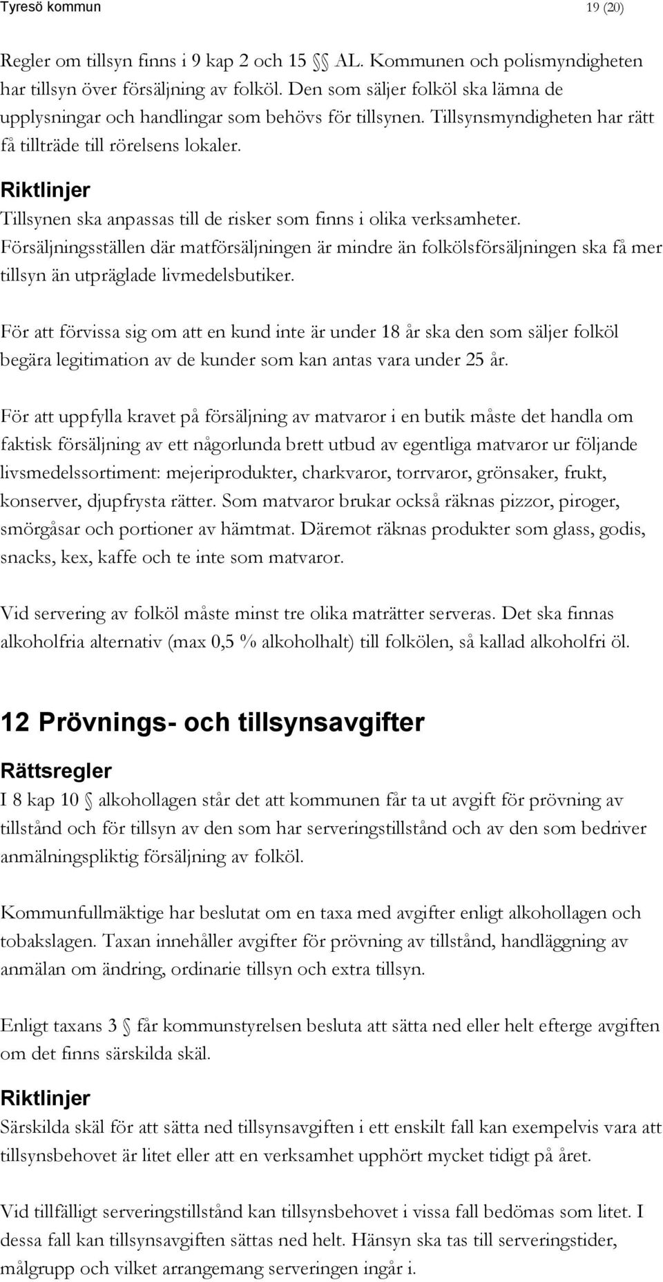 Tillsynen ska anpassas till de risker som finns i olika verksamheter. Försäljningsställen där matförsäljningen är mindre än folkölsförsäljningen ska få mer tillsyn än utpräglade livmedelsbutiker.