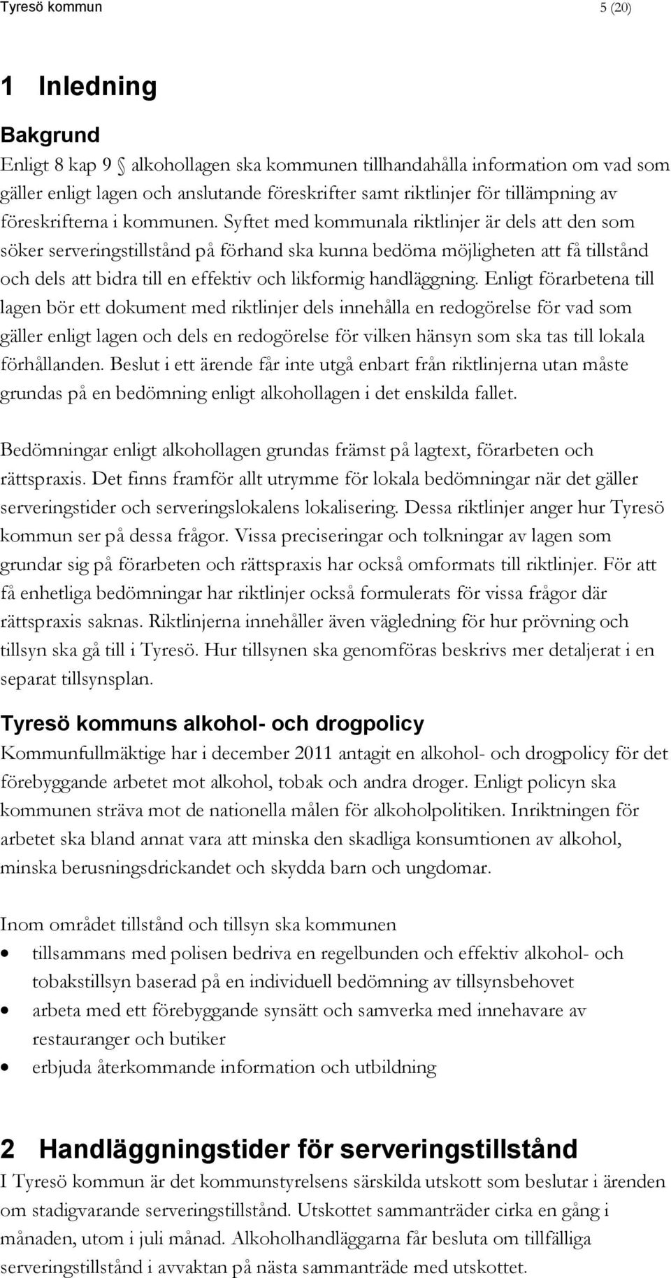 Syftet med kommunala riktlinjer är dels att den som söker serveringstillstånd på förhand ska kunna bedöma möjligheten att få tillstånd och dels att bidra till en effektiv och likformig handläggning.