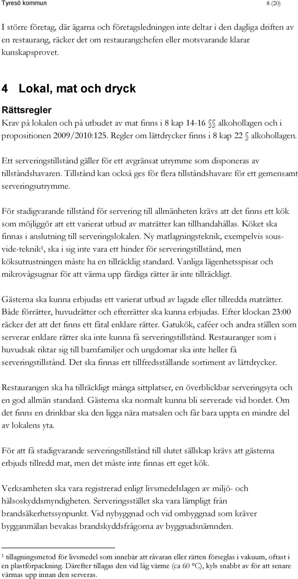 Ett serveringstillstånd gäller för ett avgränsat utrymme som disponeras av tillståndshavaren. Tillstånd kan också ges för flera tillståndshavare för ett gemensamt serveringsutrymme.