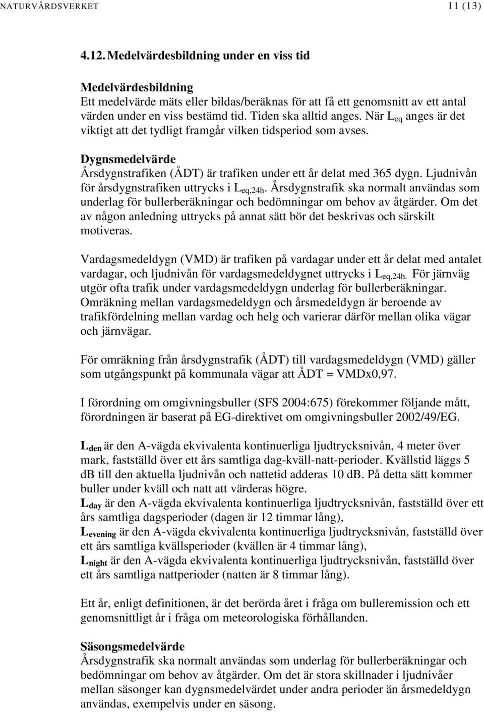 När L eq anges är det viktigt att det tydligt framgår vilken tidsperiod som avses. Dygnsmedelvärde Årsdygnstrafiken (ÅDT) är trafiken under ett år delat med 365 dygn.