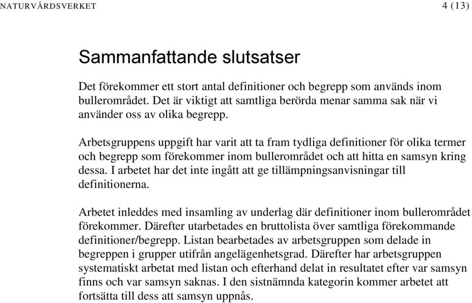 Arbetsgruppens uppgift har varit att ta fram tydliga definitioner för olika termer och begrepp som förekommer inom bullerområdet och att hitta en samsyn kring dessa.