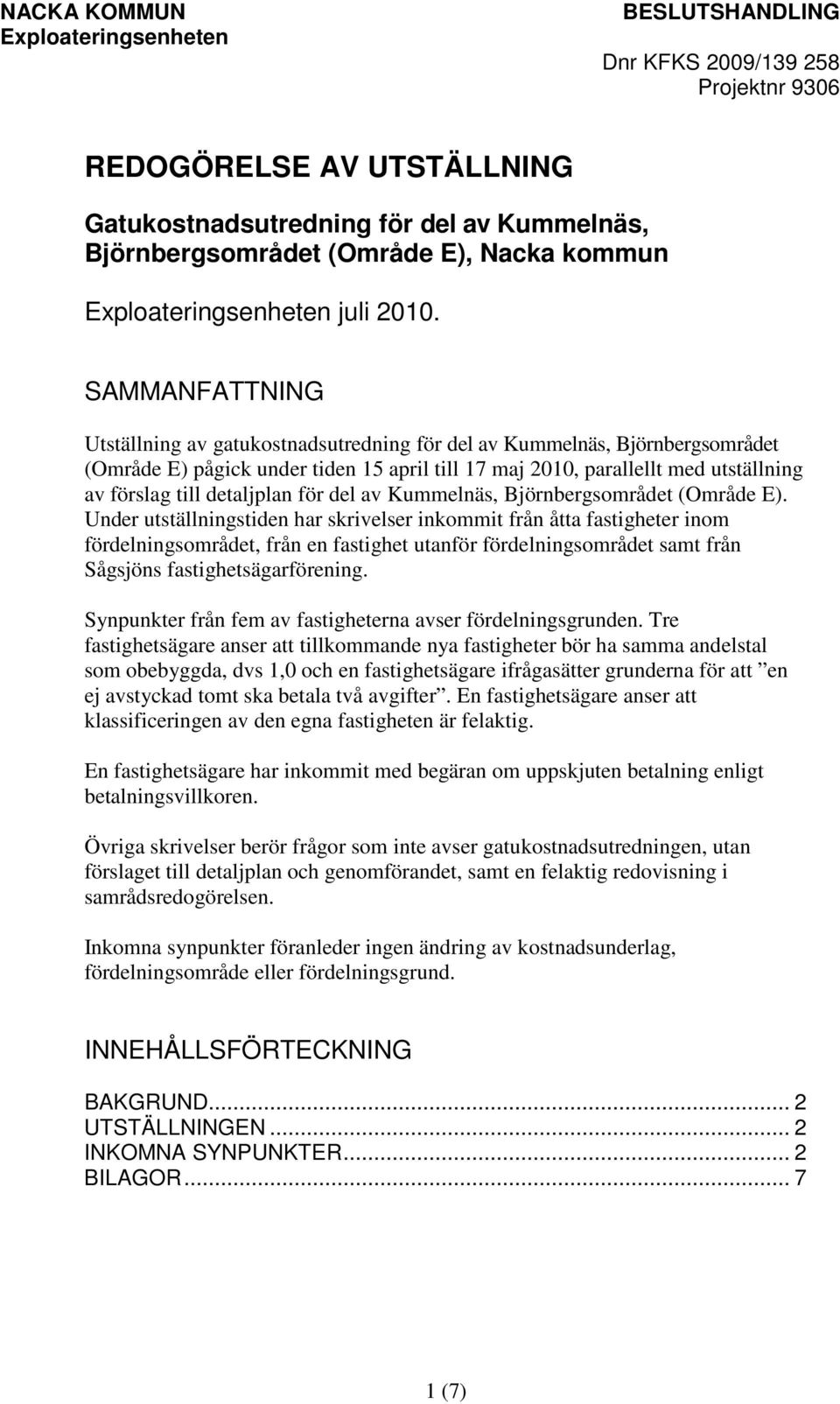 SAMMANFATTNING Utställning av gatukostnadsutredning för del av Kummelnäs, Björnbergsområdet (Område E) pågick under tiden 15 april till 17 maj 2010, parallellt med utställning av förslag till