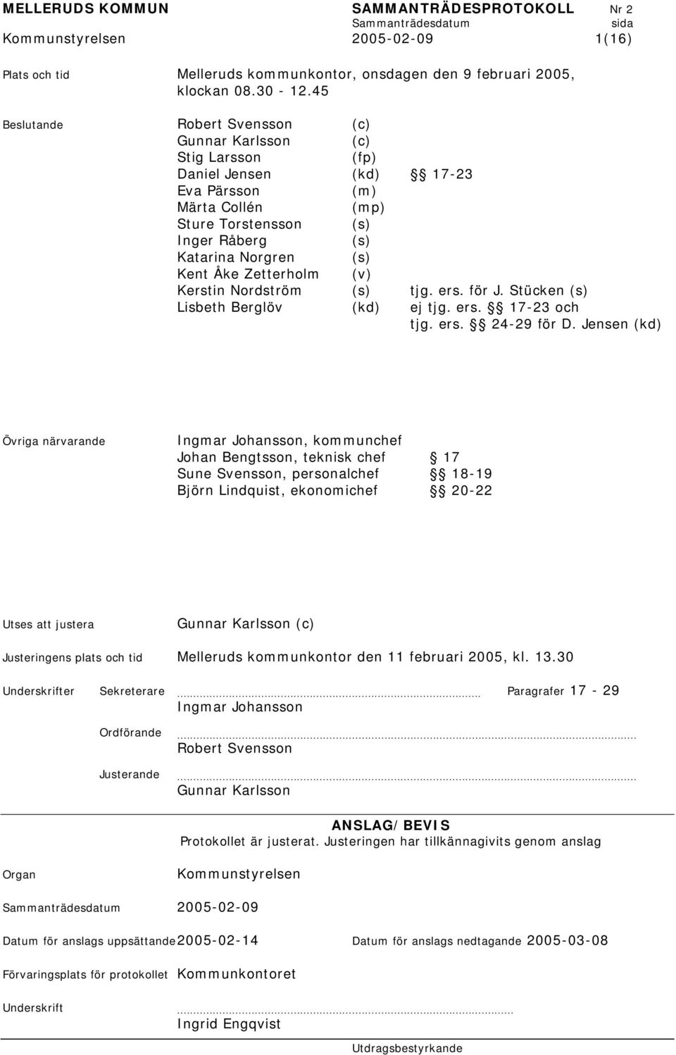 Zetterholm (v) Kerstin Nordström (s) tjg. ers. för J. Stücken (s) Lisbeth Berglöv (kd) ej tjg. ers. 17-23 och tjg. ers. 24-29 för D.