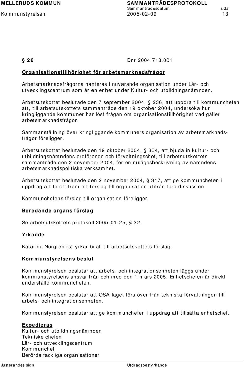 Arbetsutskottet beslutade den 7 september 2004, 236, att uppdra till kommunchefen att, till arbetsutskottets sammanträde den 19 oktober 2004, undersöka hur kringliggande kommuner har löst frågan om