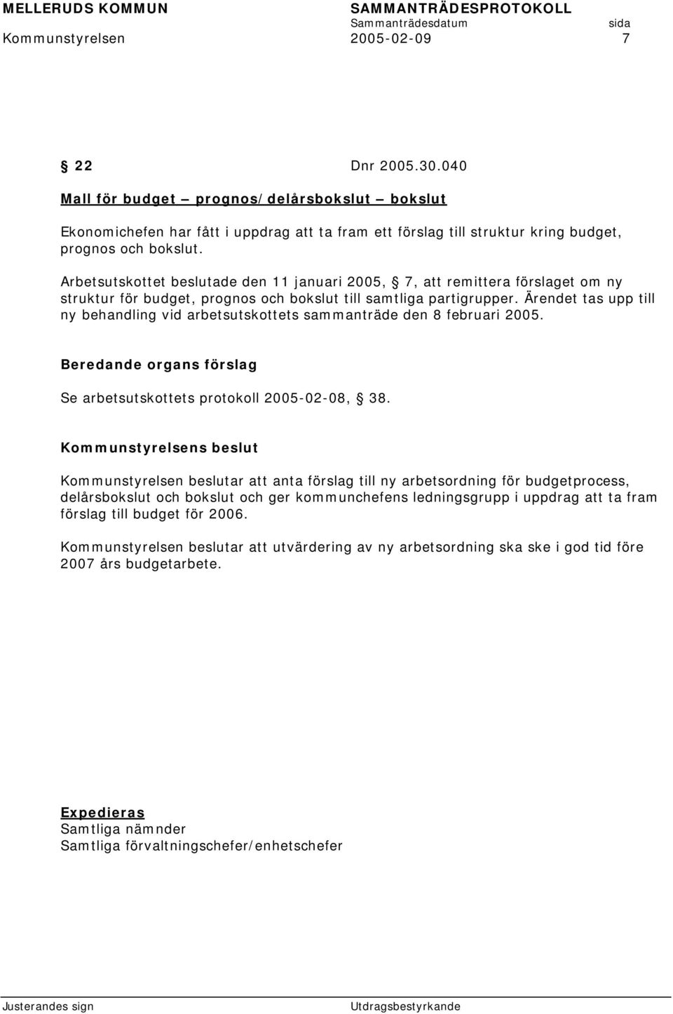 Ärendet tas upp till ny behandling vid arbetsutskottets sammanträde den 8 februari 2005. Se arbetsutskottets protokoll 2005-02-08, 38.