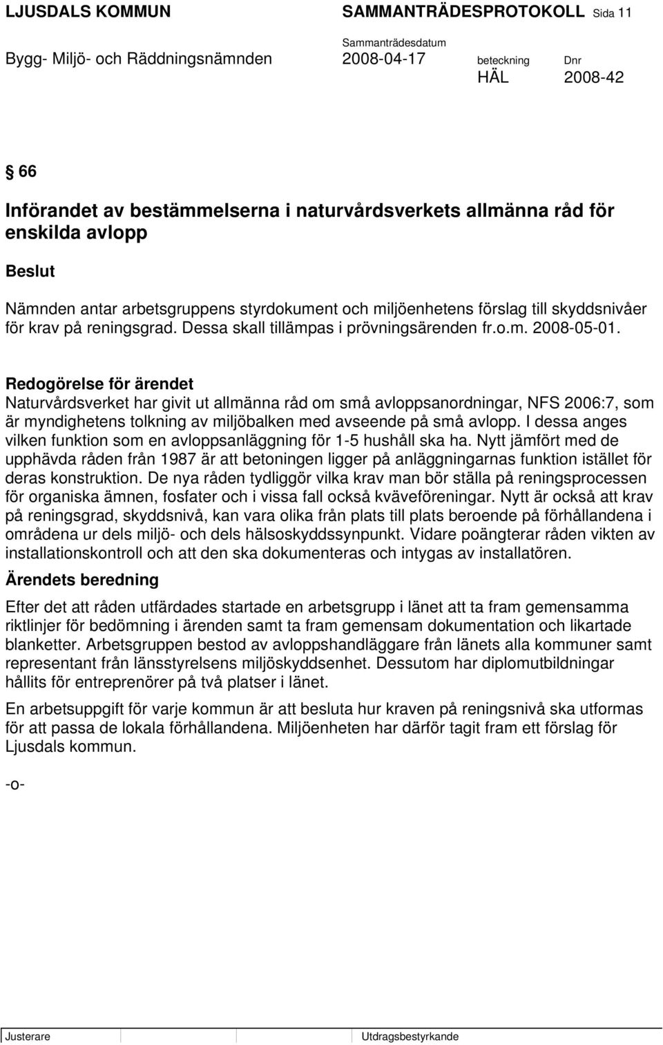 Redogörelse för ärendet Naturvårdsverket har givit ut allmänna råd om små avloppsanordningar, NFS 2006:7, som är myndighetens tolkning av miljöbalken med avseende på små avlopp.