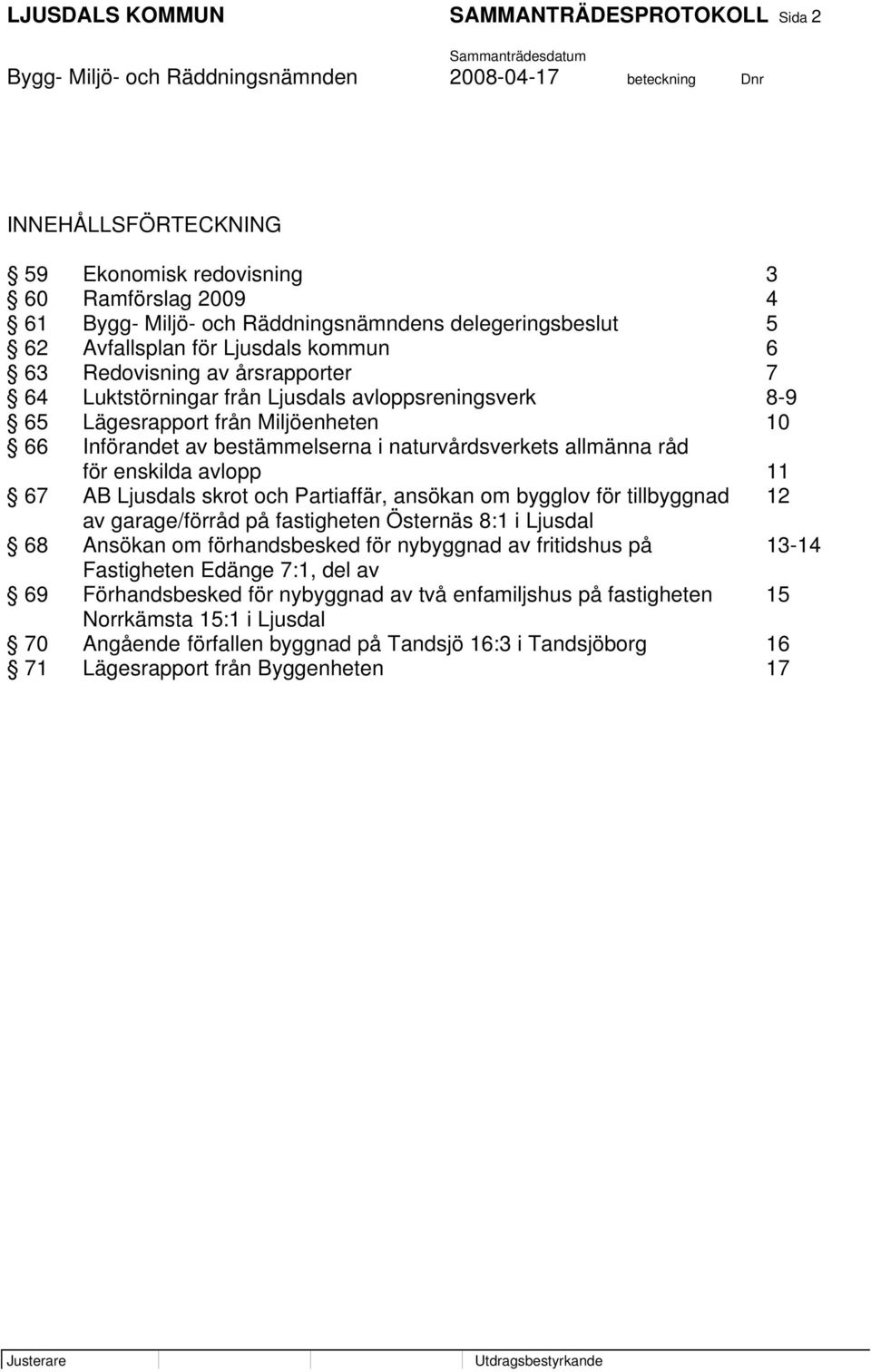 för enskilda avlopp 11 67 AB Ljusdals skrot och Partiaffär, ansökan om bygglov för tillbyggnad 12 av garage/förråd på fastigheten Östernäs 8:1 i Ljusdal 68 Ansökan om förhandsbesked för nybyggnad av