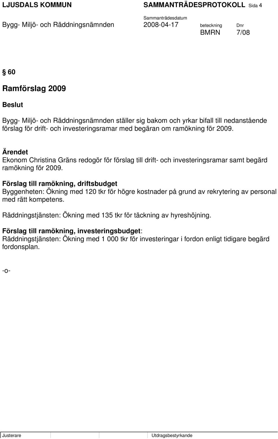 Förslag till ramökning, driftsbudget Byggenheten: Ökning med 120 tkr för högre kostnader på grund av rekrytering av personal med rätt kompetens.