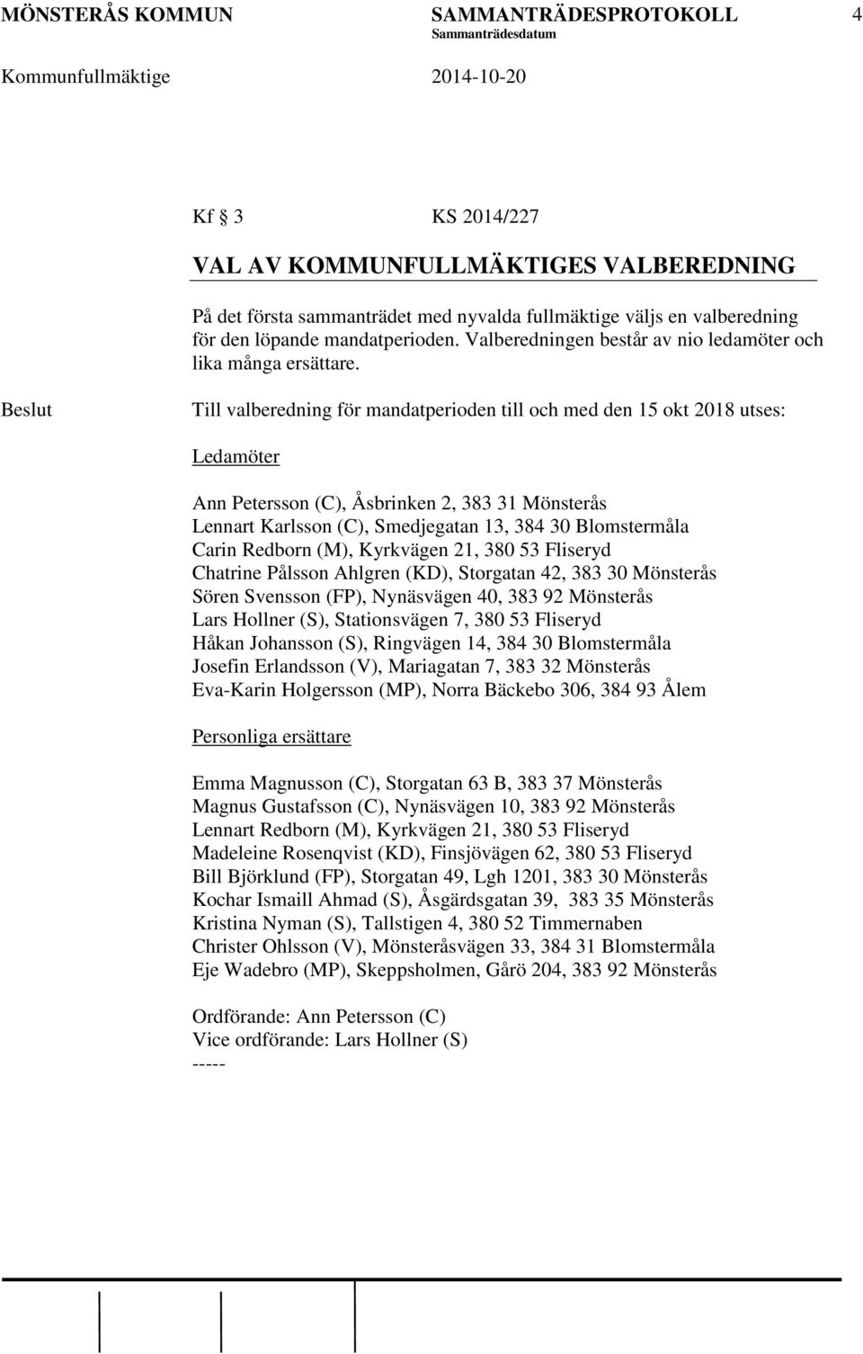 Till valberedning för mandatperioden till och med den 15 okt 2018 utses: Ledamöter Ann Petersson (C), Åsbrinken 2, 383 31 Mönsterås Lennart Karlsson (C), Smedjegatan 13, 384 30 Blomstermåla Carin