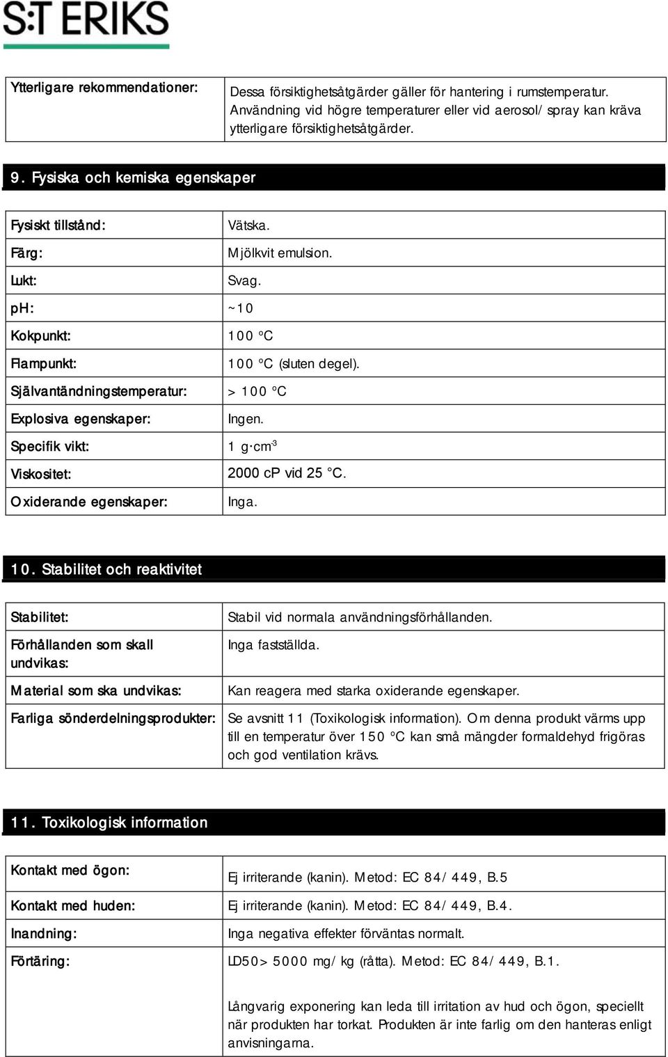 ph: ~10 Kokpunkt: 100 o C Flampunkt: Självantändningstemperatur: Explosiva egenskaper: 100 o C (sluten degel). > 100 o C Ingen.