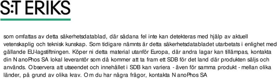 Köper ni detta material utanför Europa, där andra lagar kan tillämpas, kontakta din NanoPhos SA lokal leverantör som då kommer att ta fram ett SDB