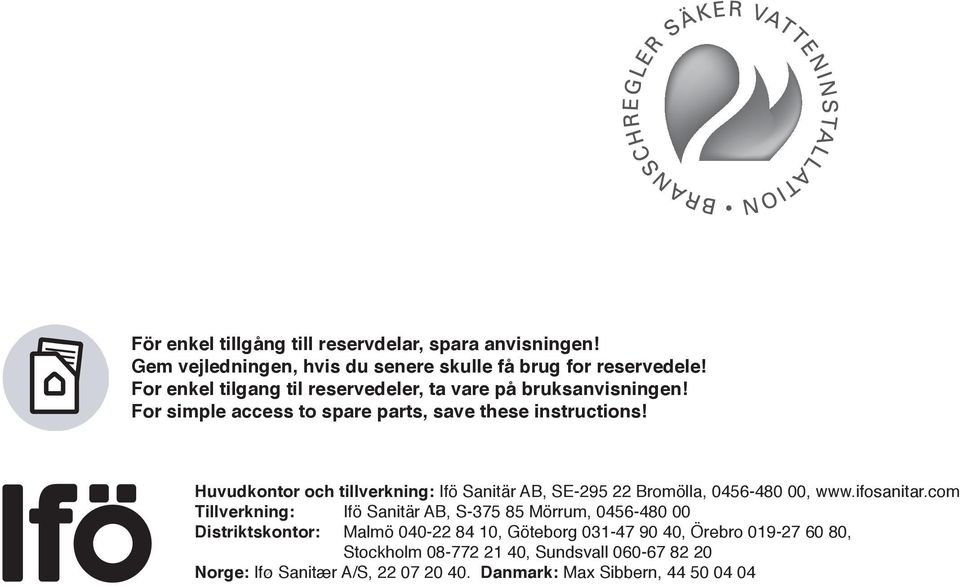 Huvudkontor och tillverkning: Ifö Sanitär AB, SE-95 Bromölla, 056-80 00, www.ifosanitar.