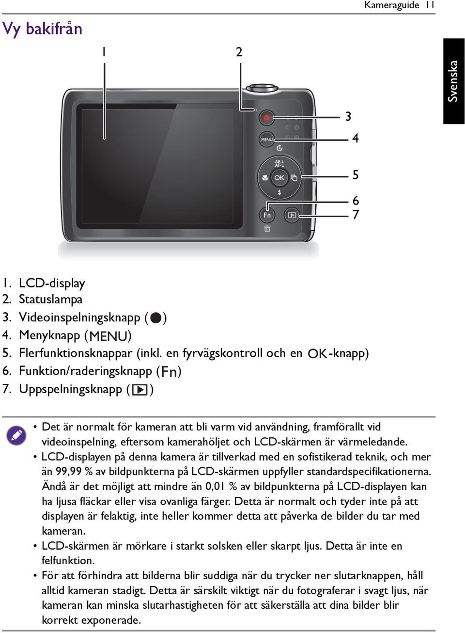 LCD-displayen på denna kamera är tillverkad med en sofistikerad teknik, och mer än 99,99 % av bildpunkterna på LCD-skärmen uppfyller standardspecifikationerna.