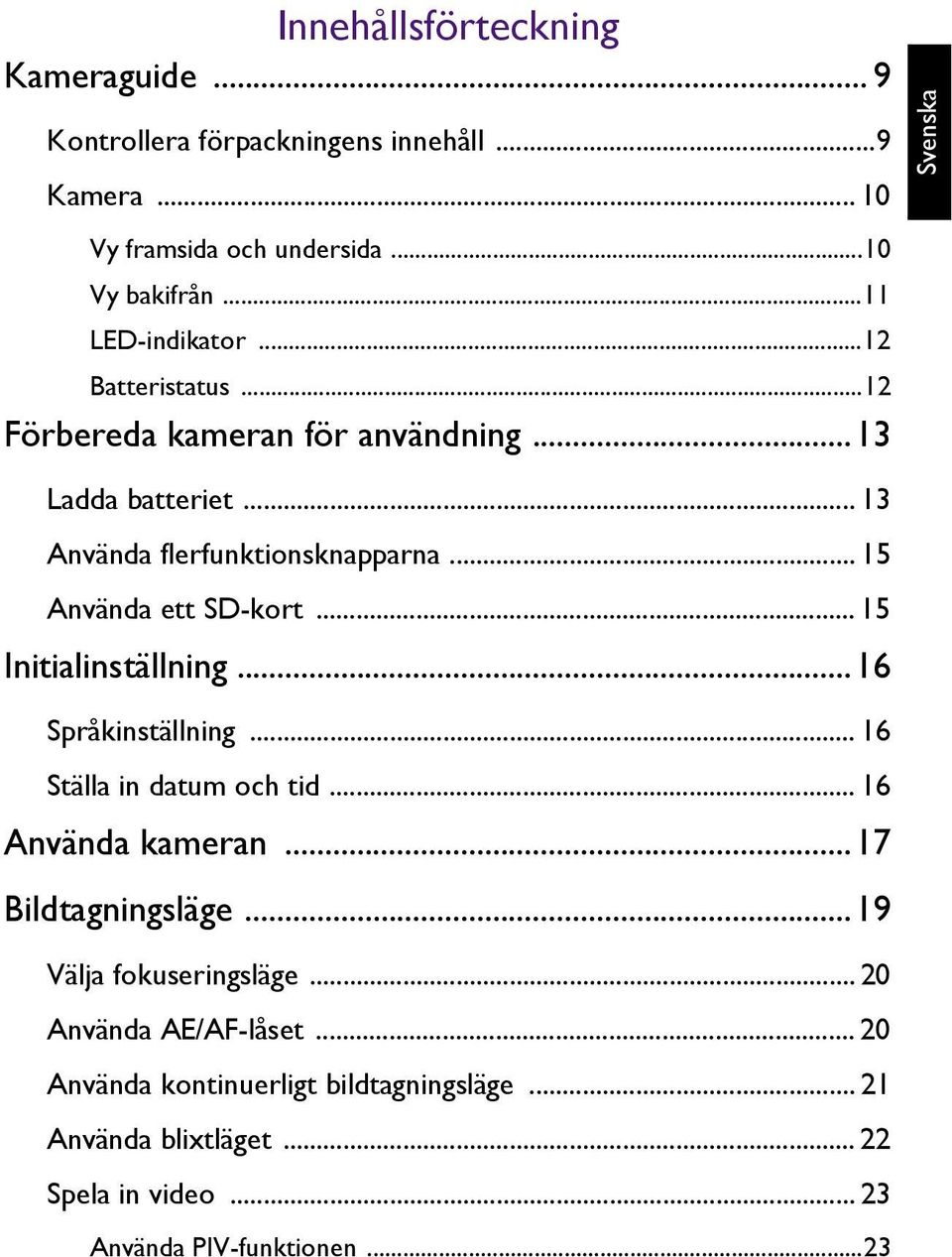 .. 15 Använda ett SD-kort... 15 Initialinställning...16 Språkinställning... 16 Ställa in datum och tid... 16 Använda kameran...17 Bildtagningsläge.