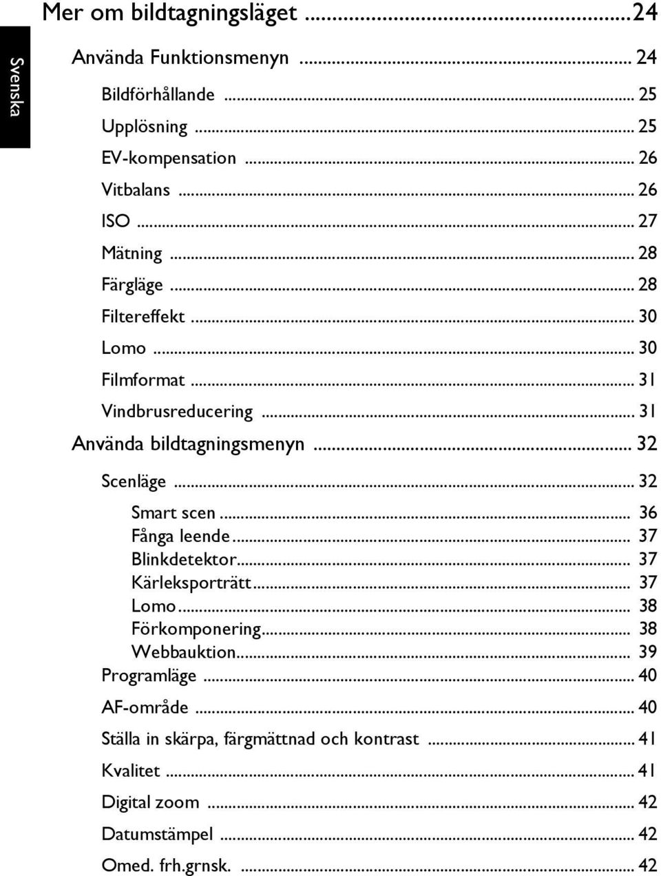 .. 32 Scenläge... 32 Smart scen... 36 Fånga leende... 37 Blinkdetektor... 37 Kärleksporträtt... 37 Lomo... 38 Förkomponering... 38 Webbauktion.