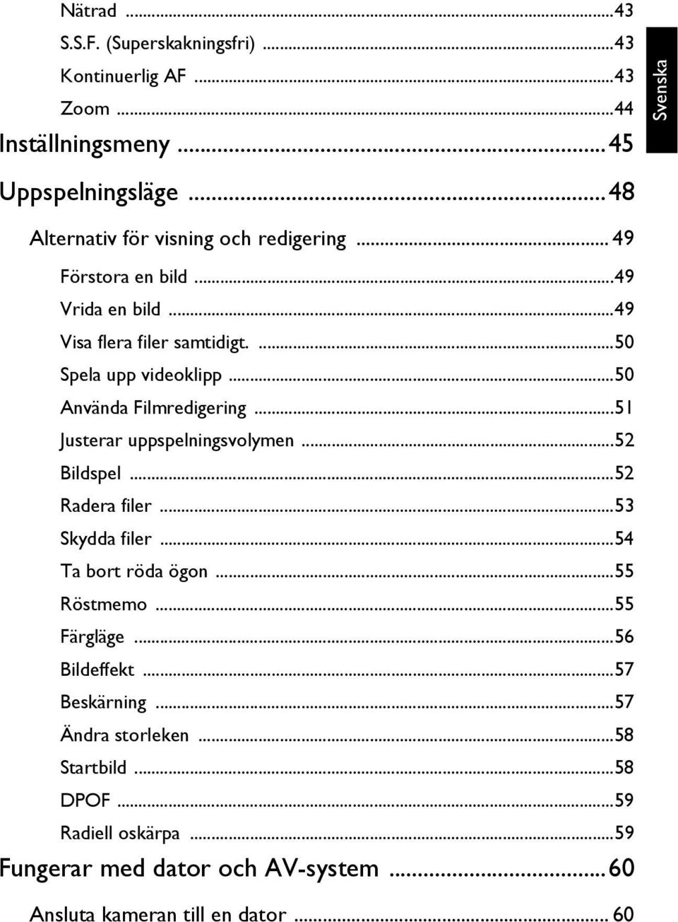 ..50 Använda Filmredigering...51 Justerar uppspelningsvolymen...52 Bildspel...52 Radera filer...53 Skydda filer...54 Ta bort röda ögon...55 Röstmemo.